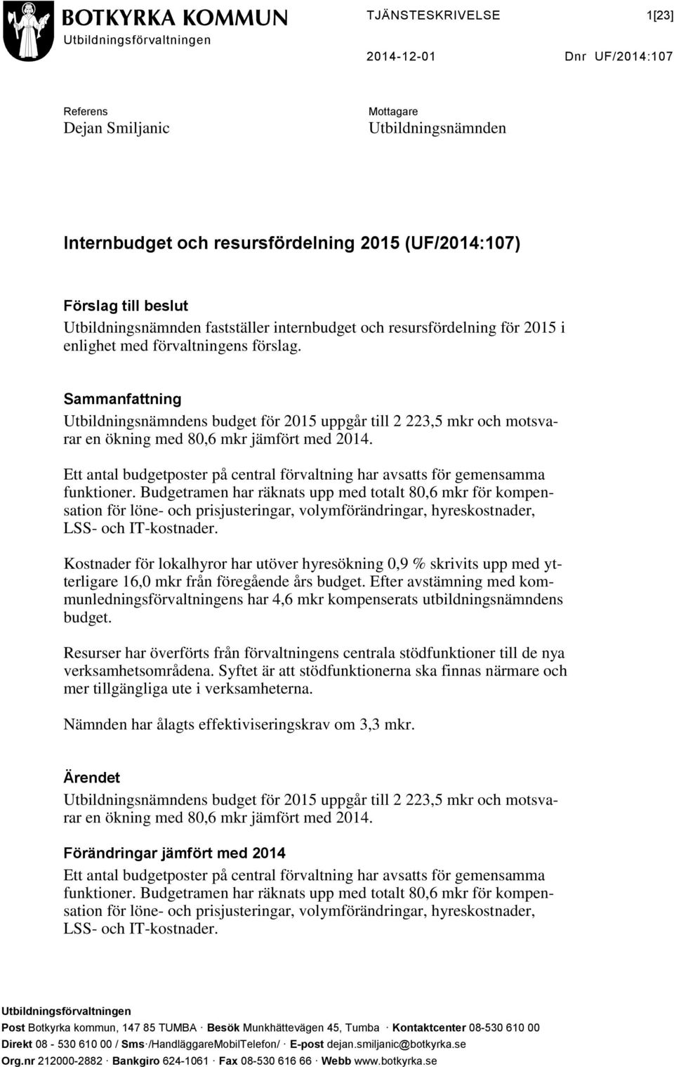 Sammanfattning Utbildningsnämndens budget för 2015 uppgår till 2 223,5 mkr och motsvarar en ökning med 80,6 mkr jämfört med 2014.