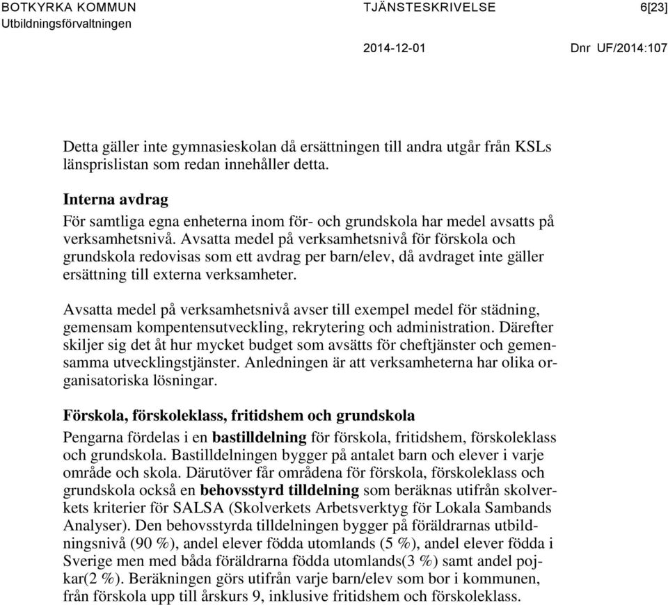 Avsatta medel på verksamhetsnivå för förskola och grundskola redovisas som ett avdrag per barn/elev, då avdraget inte gäller ersättning till externa verksamheter.