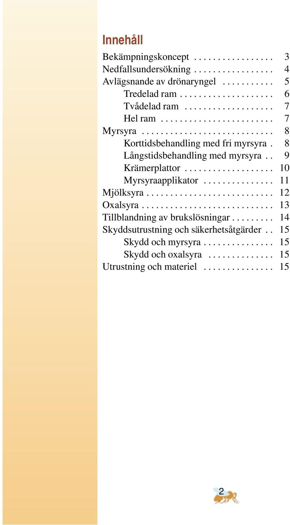 . 9 Krämerplattor................... 10 Myrsyraapplikator............... 11 Mjölksyra........................... 12 Oxalsyra............................ 13 Tillblandning av brukslösningar.