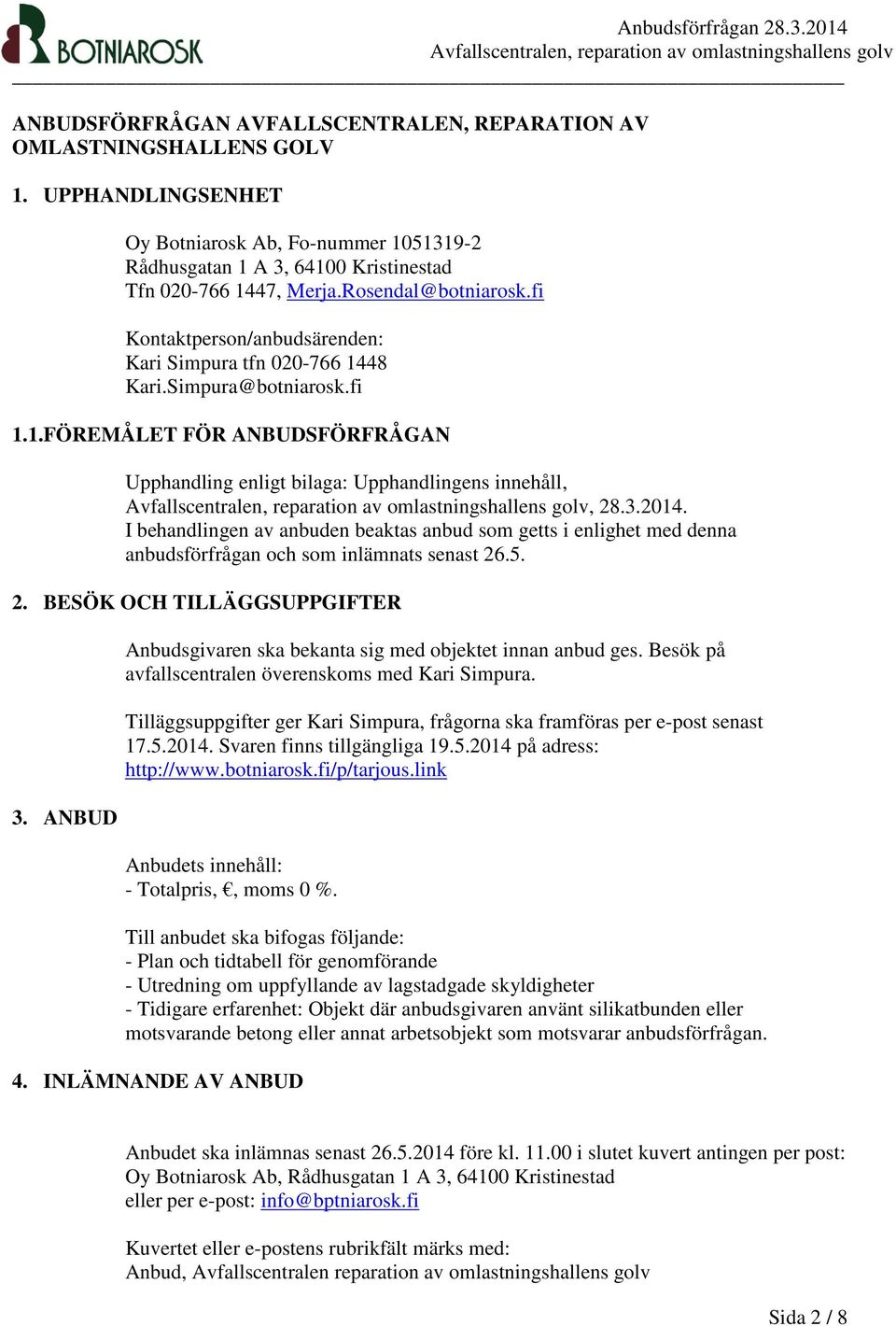 3.2014. I behandlingen av anbuden beaktas anbud som getts i enlighet med denna anbudsförfrågan och som inlämnats senast 26.5. 2. BESÖK OCH TILLÄGGSUPPGIFTER 3.