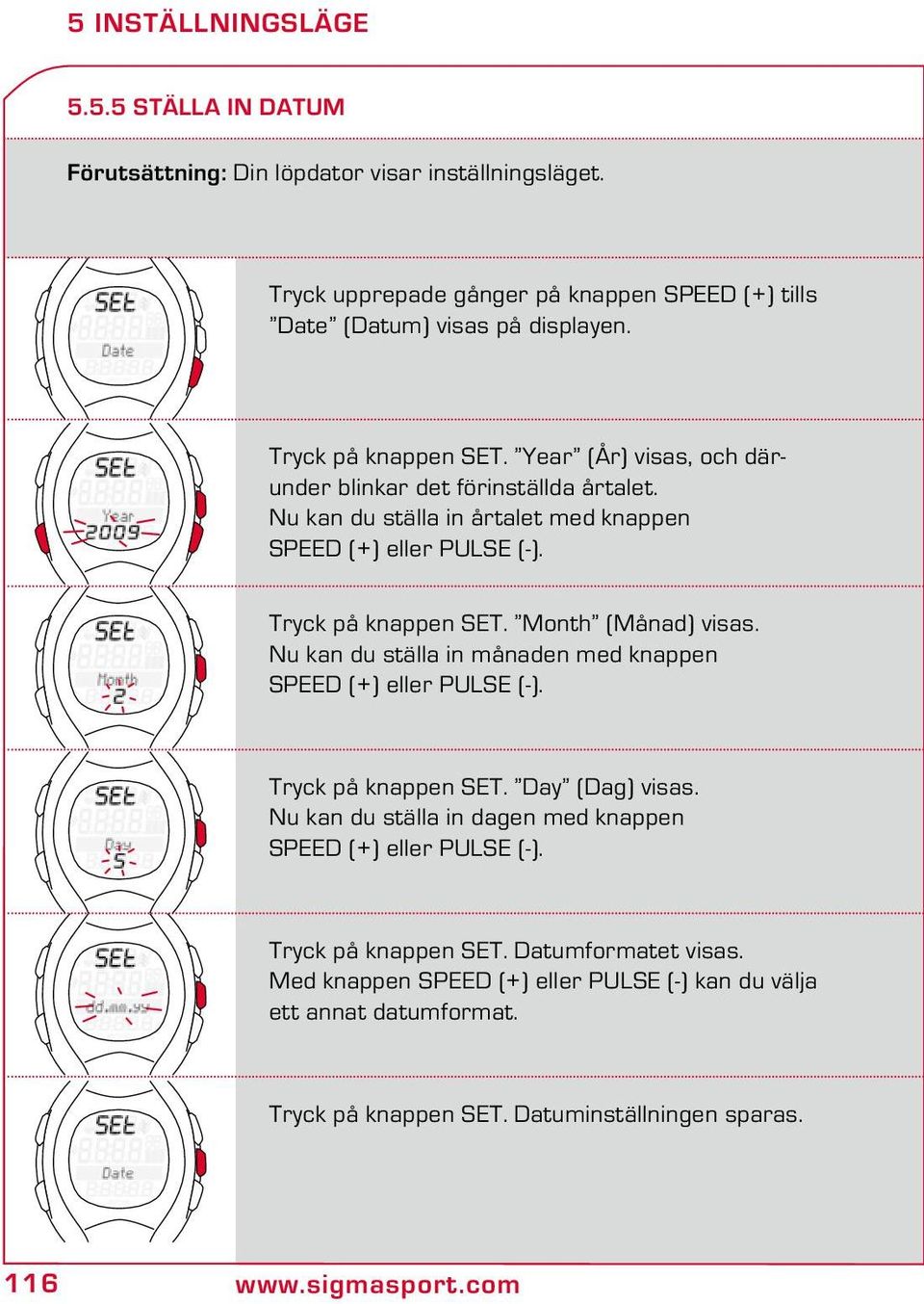 Month (Månad) visas. Nu kan du ställa in månaden med knappen SPEED (+) eller PULSE (-). Tryck på knappen SET. Day (Dag) visas.