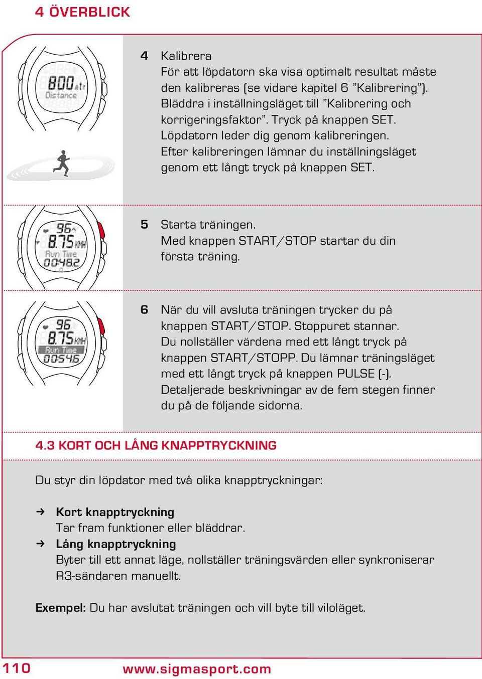 Med knappen START/STOP startar du din första träning. 6 När du vill avsluta träningen trycker du på knappen START/STOP. Stoppuret stannar.