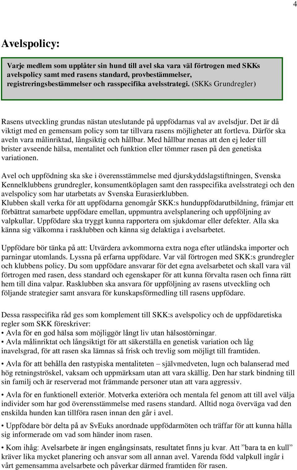 Det är då viktigt med en gemensam policy som tar tillvara rasens möjligheter att fortleva. Därför ska aveln vara målinriktad, långsiktig och hållbar.