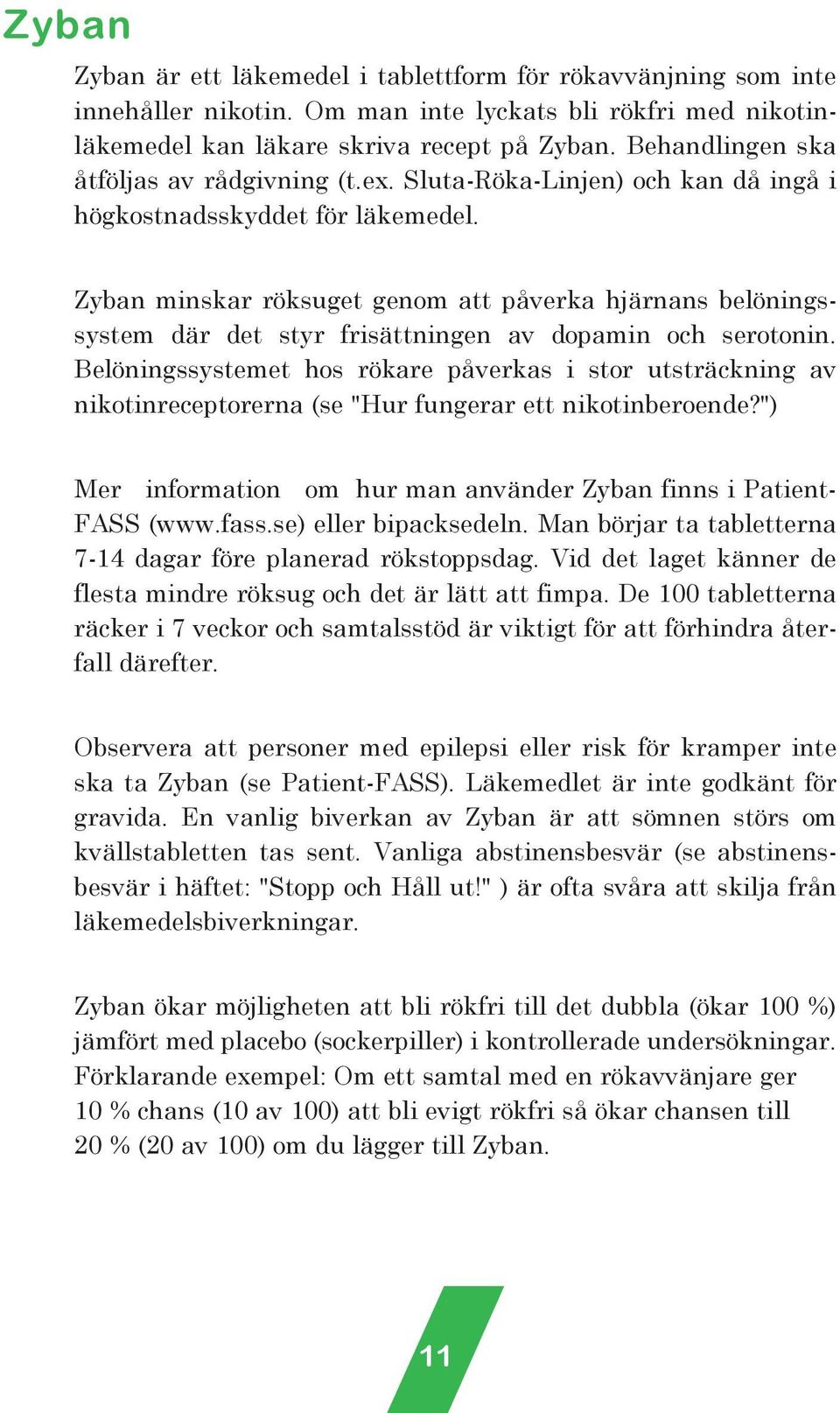 Zyban minskar röksuget genom att påverka hjärnans belöningssystem där det styr frisättningen av dopamin och serotonin.