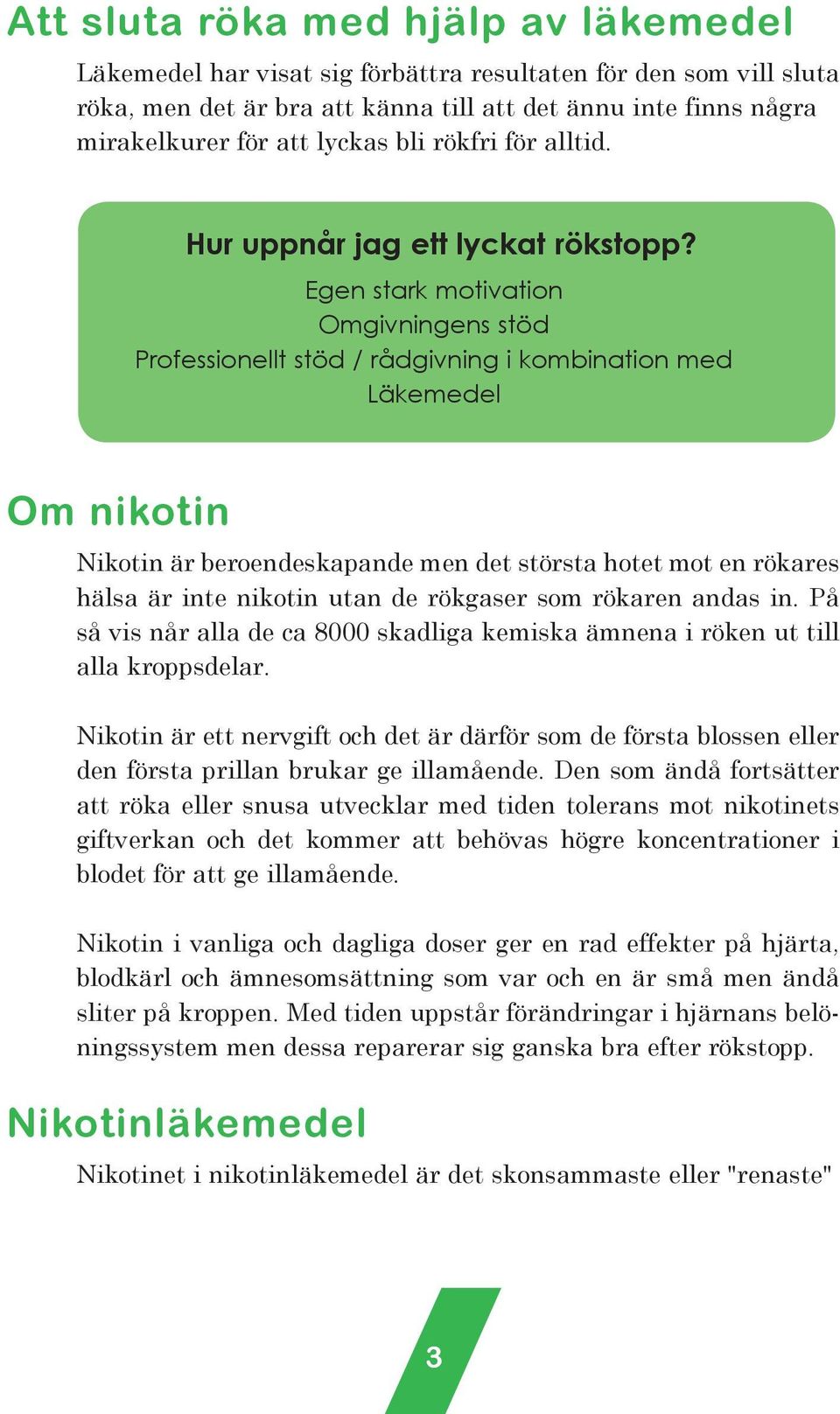 Egen stark motivation Omgivningens stöd Professionellt stöd / rådgivning i kombination med Läkemedel Om nikotin Nikotin är beroendeskapande men det största hotet mot en rökares hälsa är inte nikotin