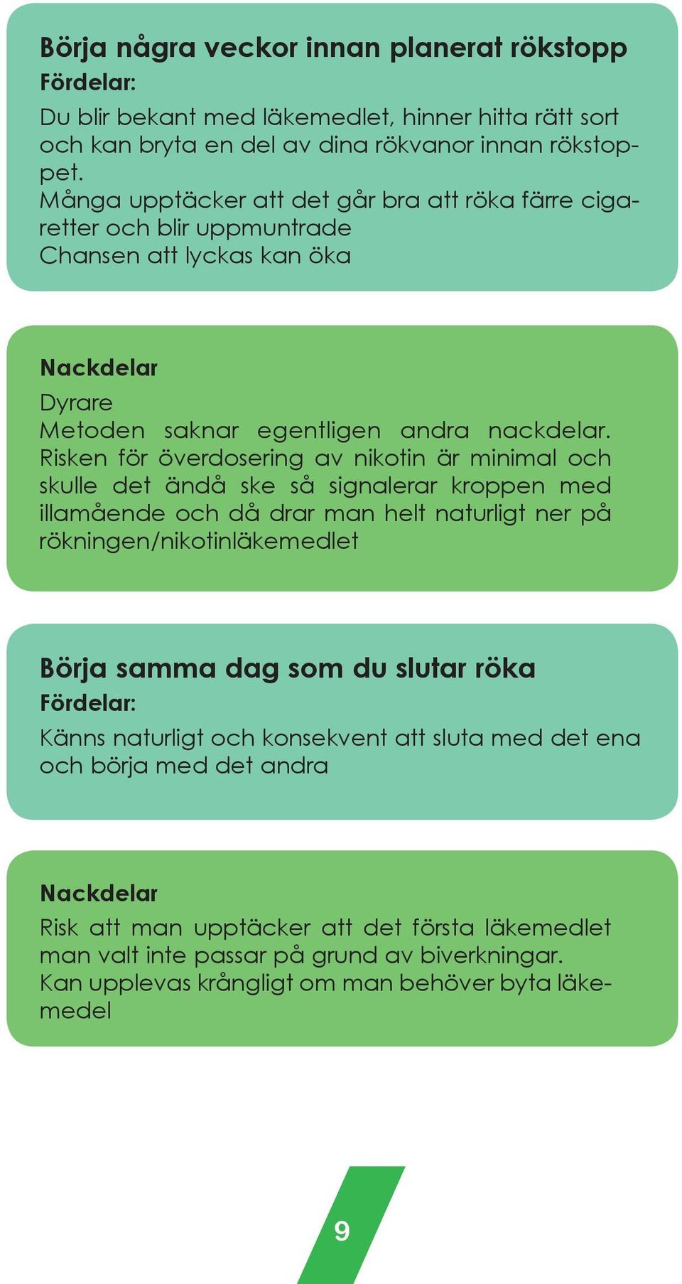 Risken för överdosering av nikotin är minimal och skulle det ändå ske så signalerar kroppen med illamående och då drar man helt naturligt ner på rökningen/nikotinläkemedlet Börja samma dag som du