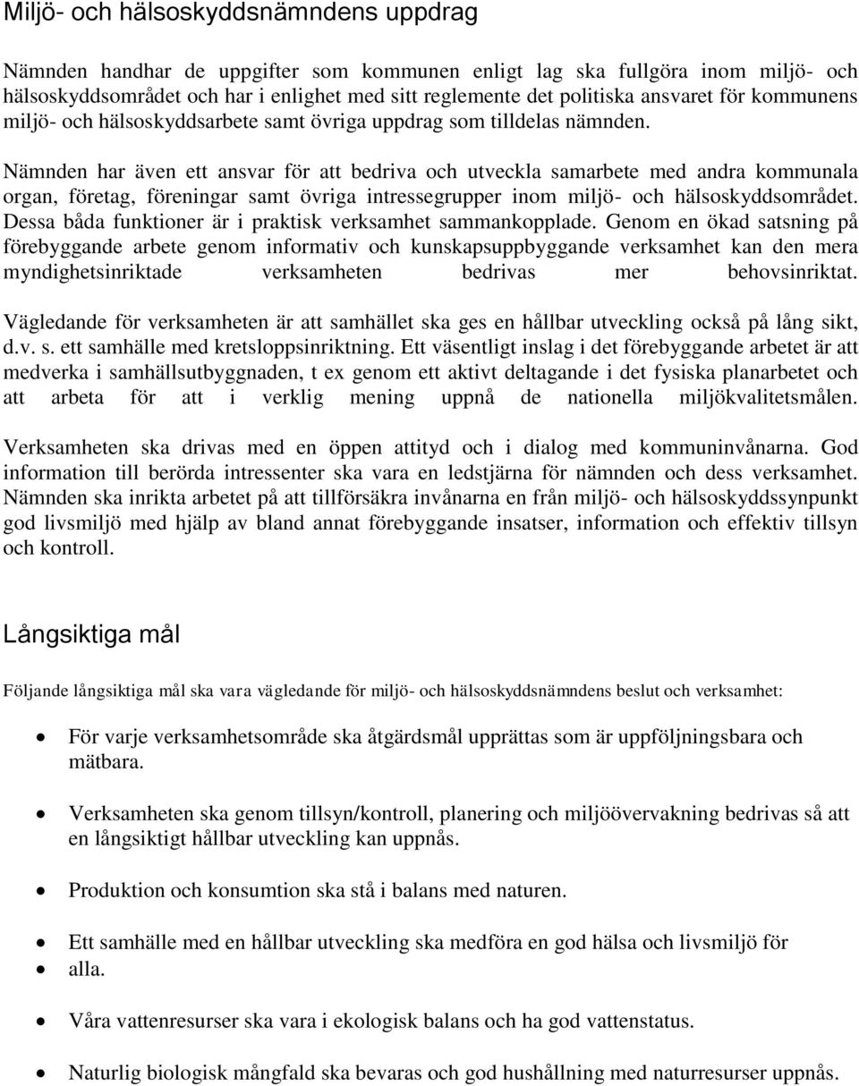 Nämnden har även ett ansvar för att bedriva och utveckla samarbete med andra kommunala organ, företag, föreningar samt övriga intressegrupper inom miljö- och hälsoskyddsområdet.