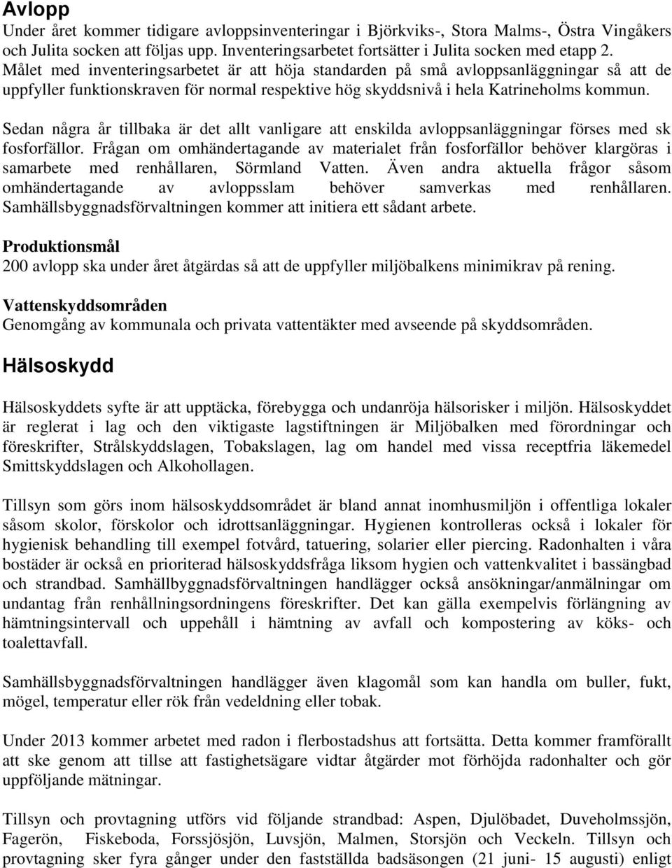 Sedan några år tillbaka är det allt vanligare att enskilda avloppsanläggningar förses med sk fosforfällor.