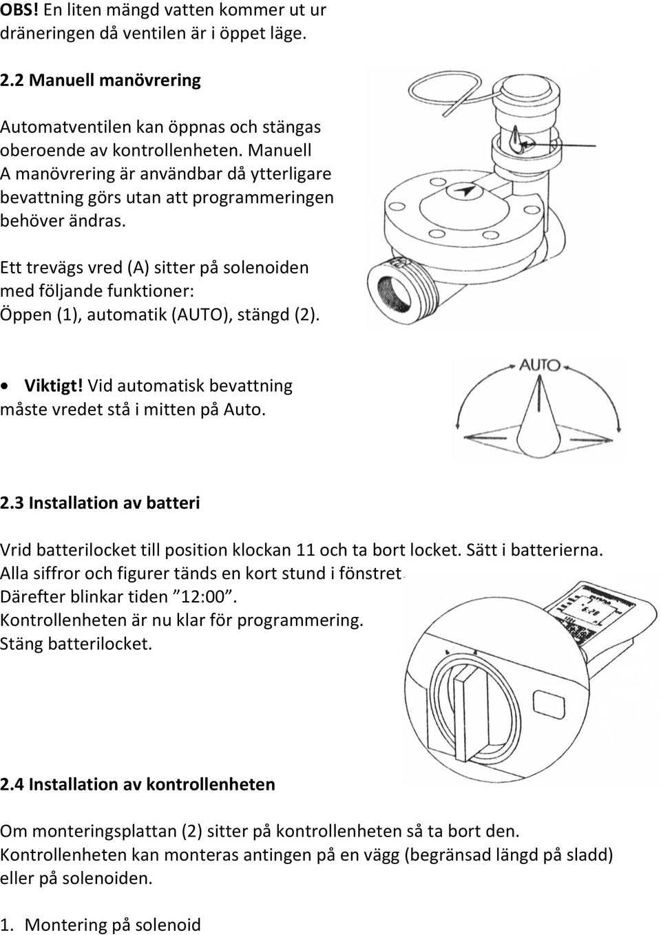 Ett trevägs vred (A) sitter på solenoiden med följande funktioner: Öppen (1), automatik (AUTO), stängd (2). Viktigt! Vid automatisk bevattning måste vredet stå i mitten på Auto. 2.