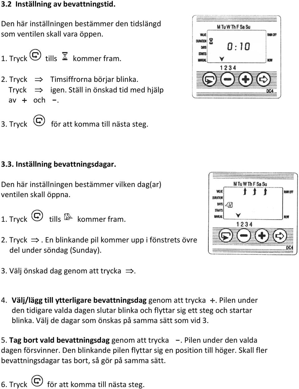 Tryck tills kommer fram. 2. Tryck. En blinkande pil kommer upp i fönstrets övre del under söndag (Sunday). 3. Välj önskad dag genom att trycka. 4.