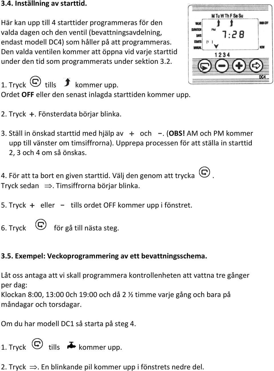 Tryck +. Fönsterdata börjar blinka. 3. Ställ in önskad starttid med hjälp av + och -. (OBS! AM och PM kommer upp till vänster om timsiffrorna).