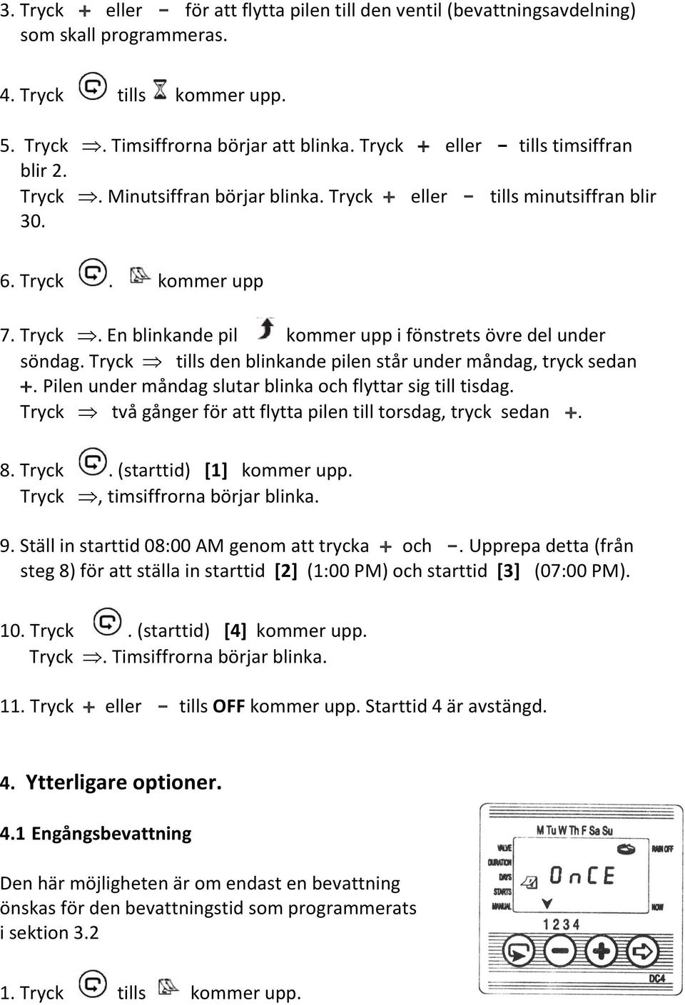 Tryck tills den blinkande pilen står under måndag, tryck sedan +. Pilen under måndag slutar blinka och flyttar sig till tisdag. Tryck två gånger för att flytta pilen till torsdag, tryck sedan +. 8.