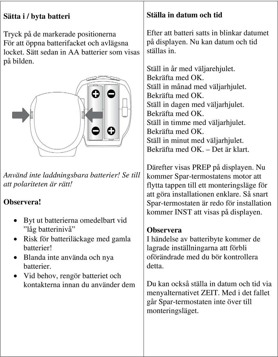 Vid behov, rengör batteriet och kontakterna innan du använder dem Ställa in datum och tid Efter att batteri satts in blinkar datumet på displayen. Nu kan datum och tid ställas in.