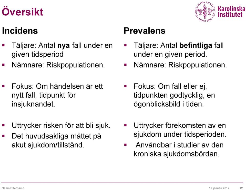 Fokus: Om händelsen är ett nytt fall, tidpunkt för insjuknandet. Fokus: Om fall eller ej, tidpunkten godtycklig, en ögonblicksbild i tiden.