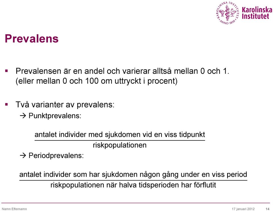 individer med sjukdomen vid en viss tidpunkt riskpopulationen Periodprevalens: antalet individer som