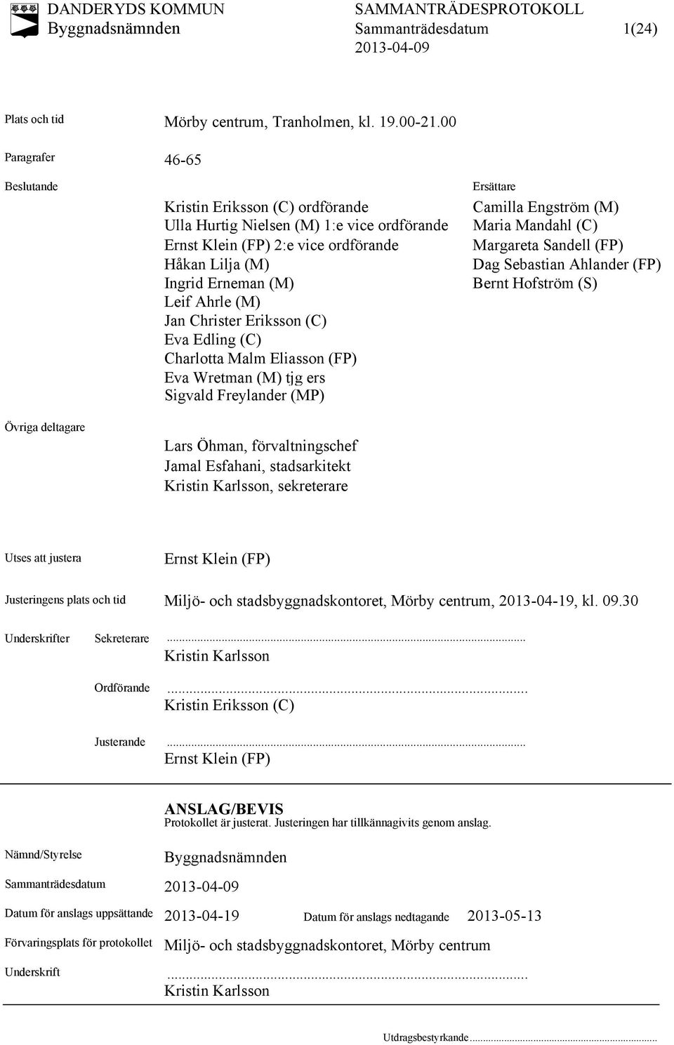 Ahrle (M) Jan Christer Eriksson (C) Eva Edling (C) Charlotta Malm Eliasson (FP) Eva Wretman (M) tjg ers Sigvald Freylander (MP) Lars Öhman, förvaltningschef Jamal Esfahani, stadsarkitekt Kristin