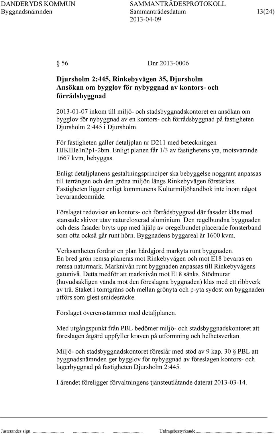 För fastigheten gäller detaljplan nr D211 med beteckningen HJKIIIe1n2p1-2bm. Enligt planen får 1/3 av fastighetens yta, motsvarande 1667 kvm, bebyggas.