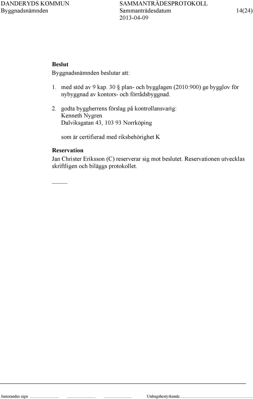 godta byggherrens förslag på kontrollansvarig: Kenneth Nygren Dalviksgatan 43, 103 93 Norrköping som är
