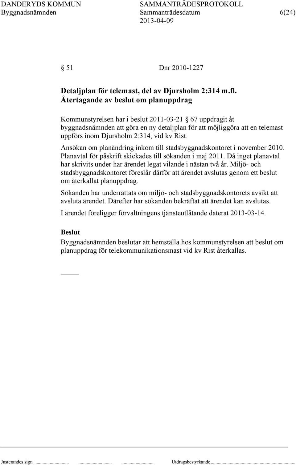 vid kv Rist. Ansökan om planändring inkom till stadsbyggnadskontoret i november 2010. Planavtal för påskrift skickades till sökanden i maj 2011.