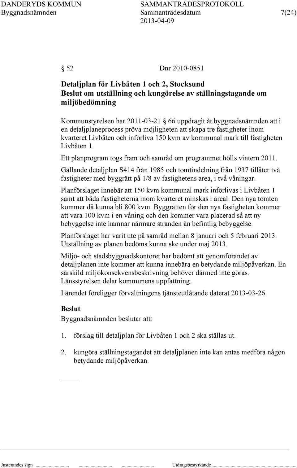 Ett planprogram togs fram och samråd om programmet hölls vintern 2011.