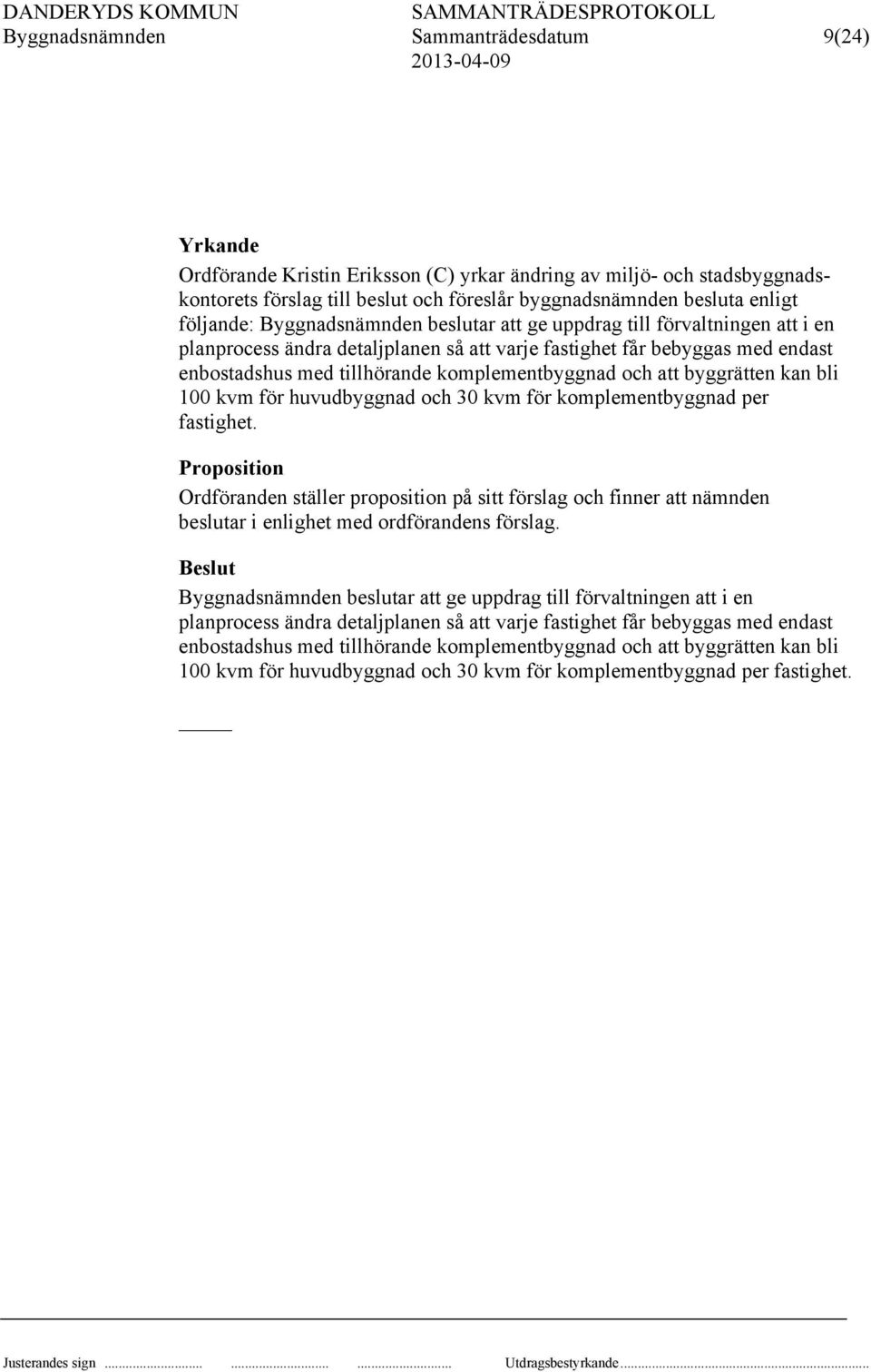 komplementbyggnad och att byggrätten kan bli 100 kvm för huvudbyggnad och 30 kvm för komplementbyggnad per fastighet.