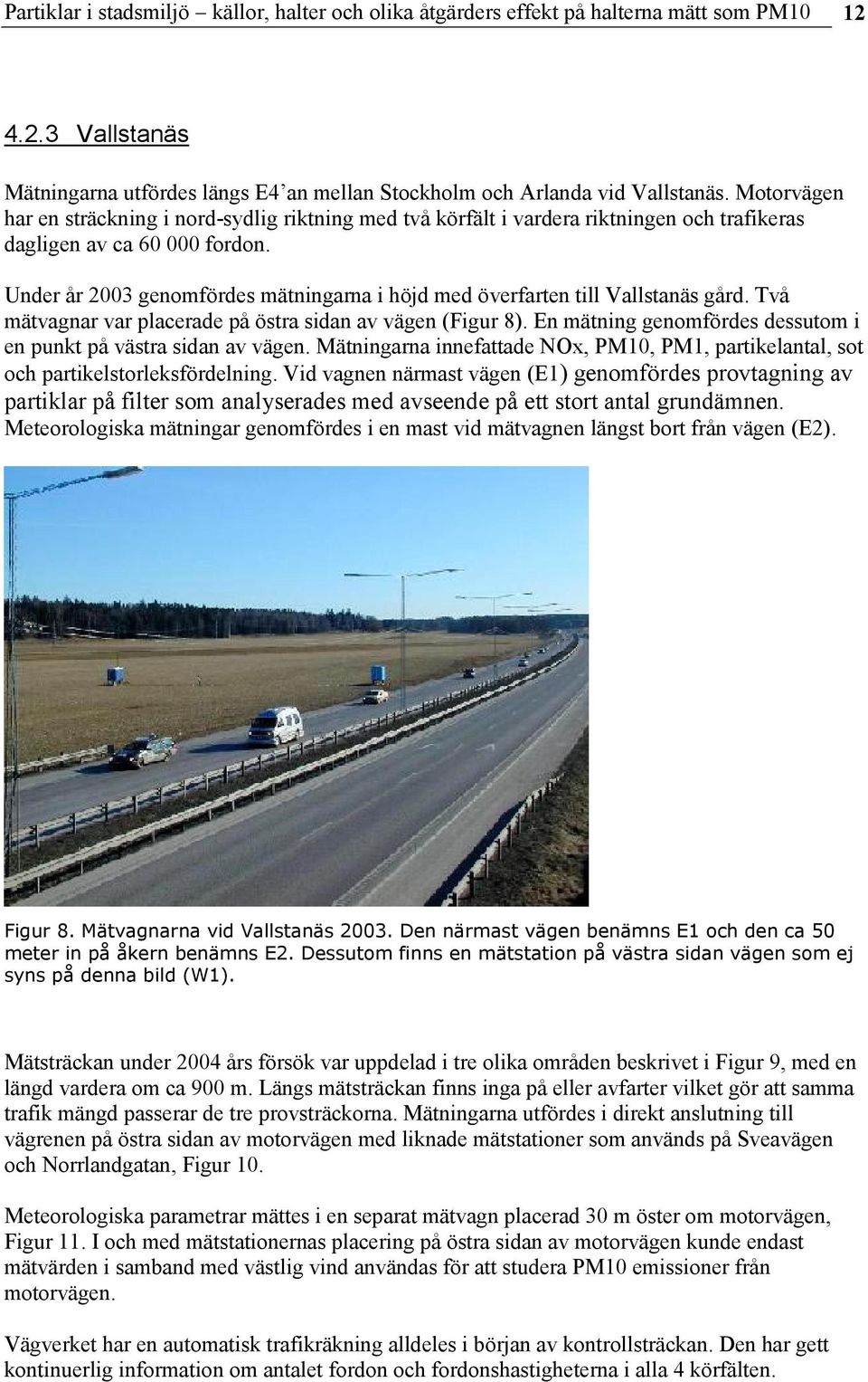 Under år 23 genomfördes mätningarna i höjd med överfarten till Vallstanäs gård. Två mätvagnar var placerade på östra sidan av vägen (Figur 8).
