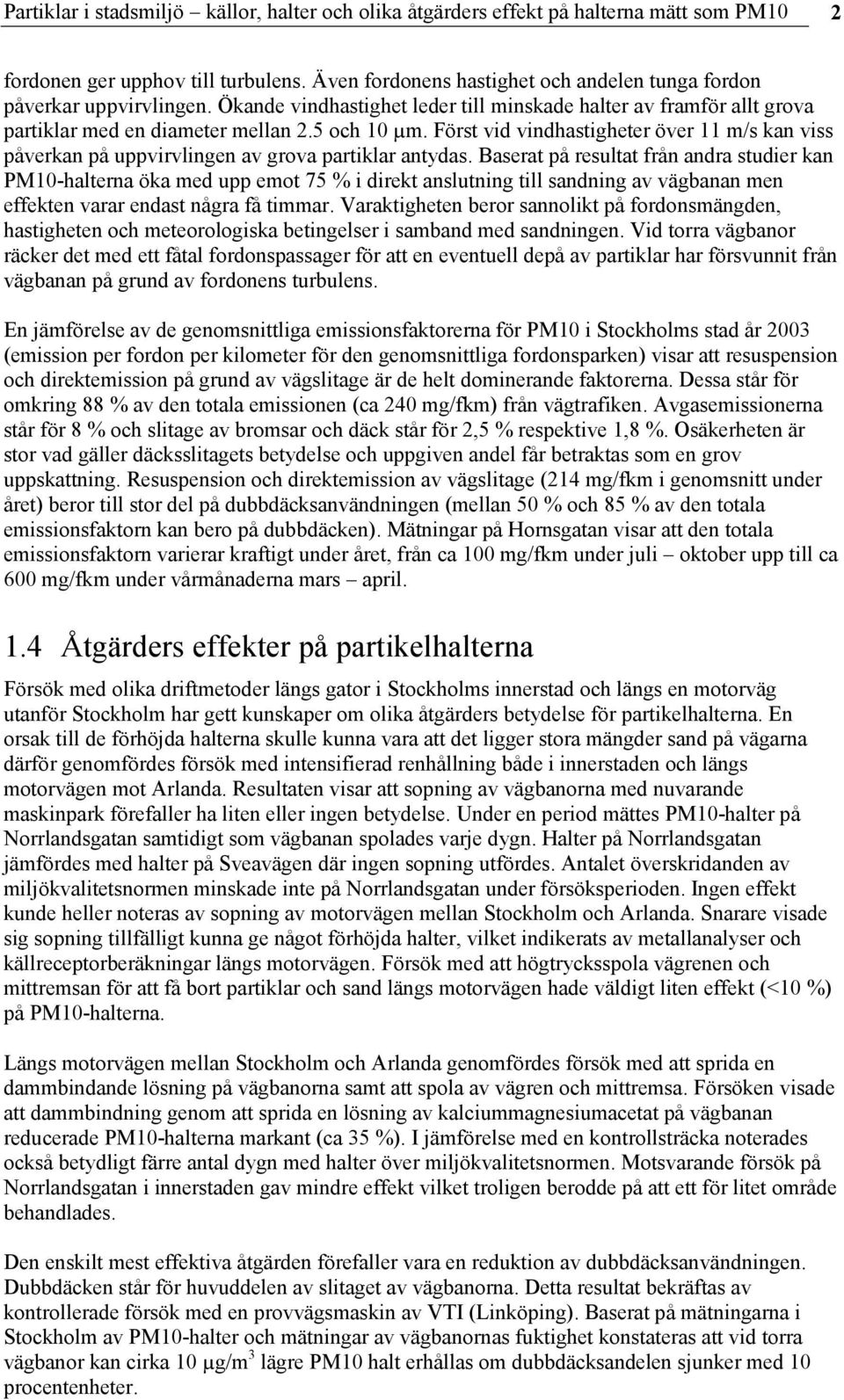 Först vid vindhastigheter över 11 m/s kan viss påverkan på uppvirvlingen av grova partiklar antydas.