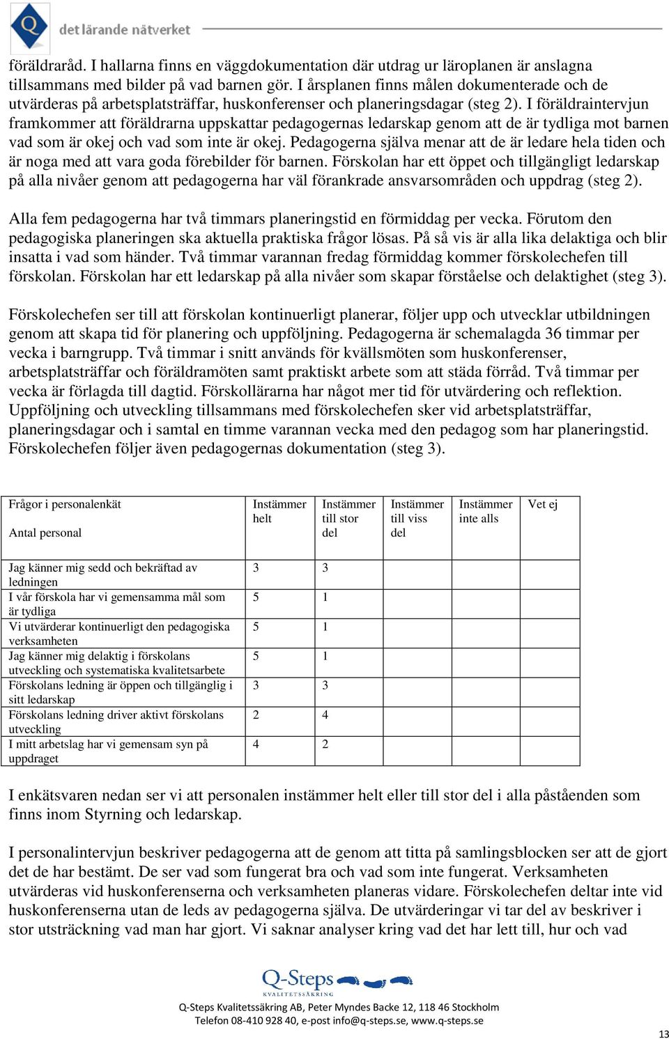 I föräldraintervjun framkommer att föräldrarna uppskattar pedagogernas ledarskap genom att de är tydliga mot barnen vad som är okej och vad som inte är okej.