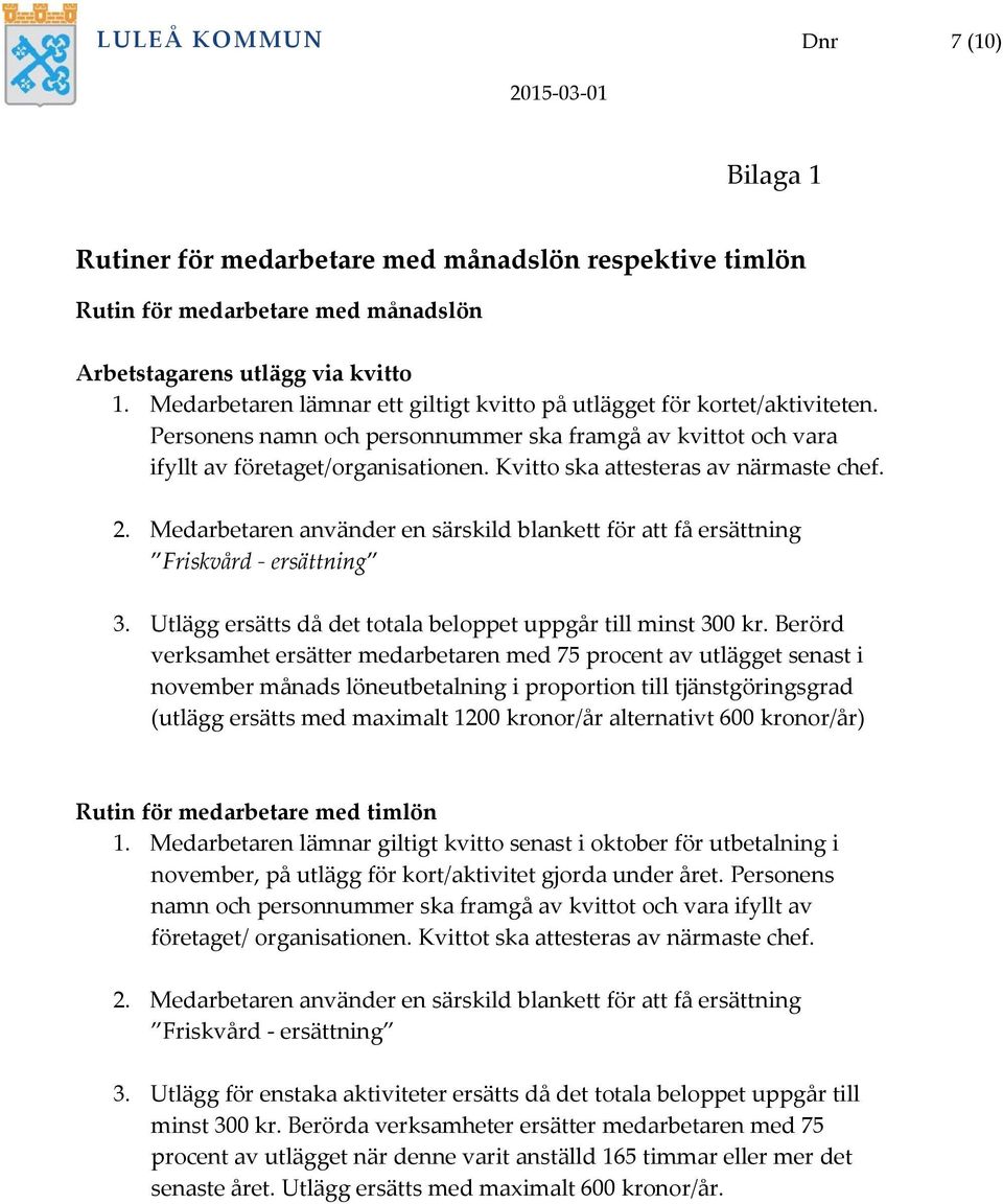 Kvitto ska attesteras av närmaste chef. 2. Medarbetaren använder en särskild blankett för att få ersättning Friskvård - ersättning 3. Utlägg ersätts då det totala beloppet uppgår till minst 300 kr.