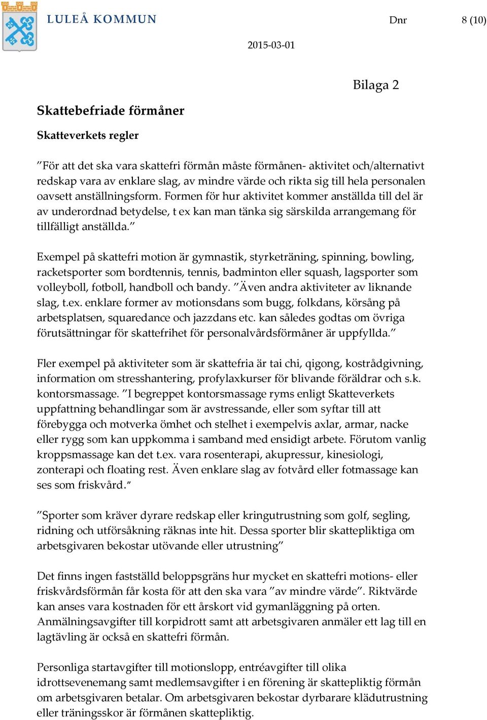 Formen för hur aktivitet kommer anställda till del är av underordnad betydelse, t ex kan man tänka sig särskilda arrangemang för tillfälligt anställda.