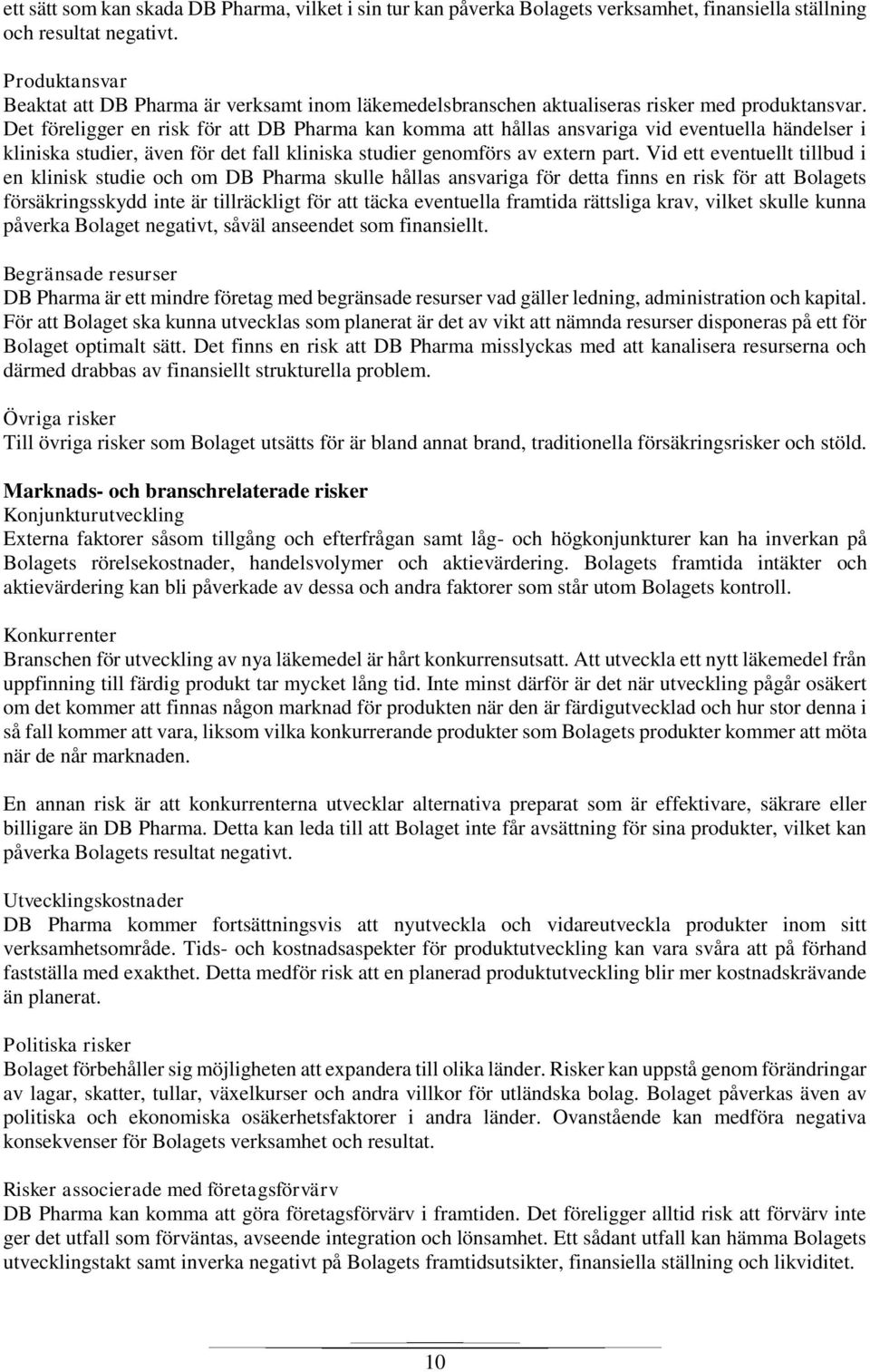 Det föreligger en risk för att DB Pharma kan komma att hållas ansvariga vid eventuella händelser i kliniska studier, även för det fall kliniska studier genomförs av extern part.