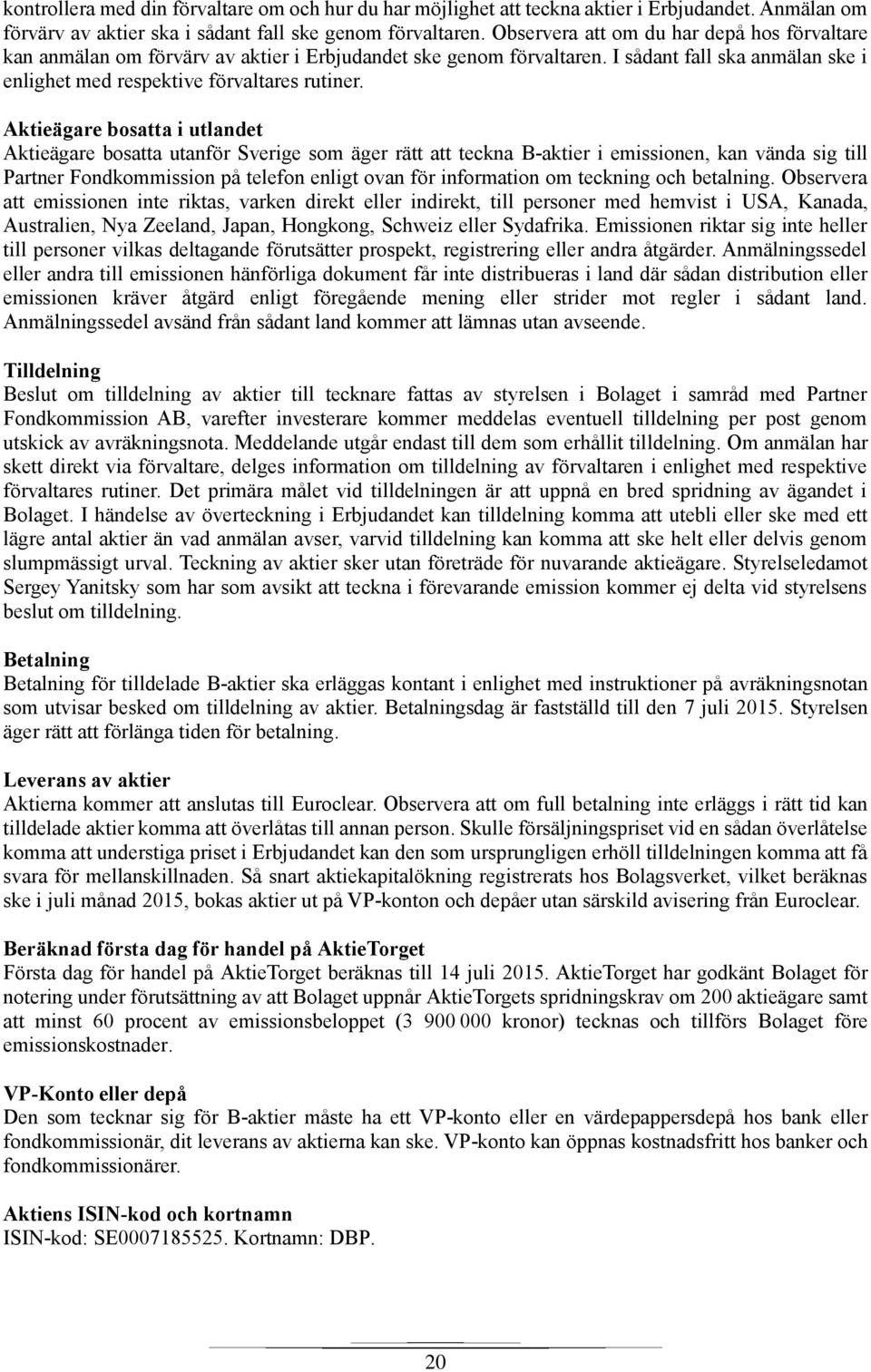 Aktieägare bosatta i utlandet Aktieägare bosatta utanför Sverige som äger rätt att teckna B-aktier i emissionen, kan vända sig till Partner Fondkommission på telefon enligt ovan för information om