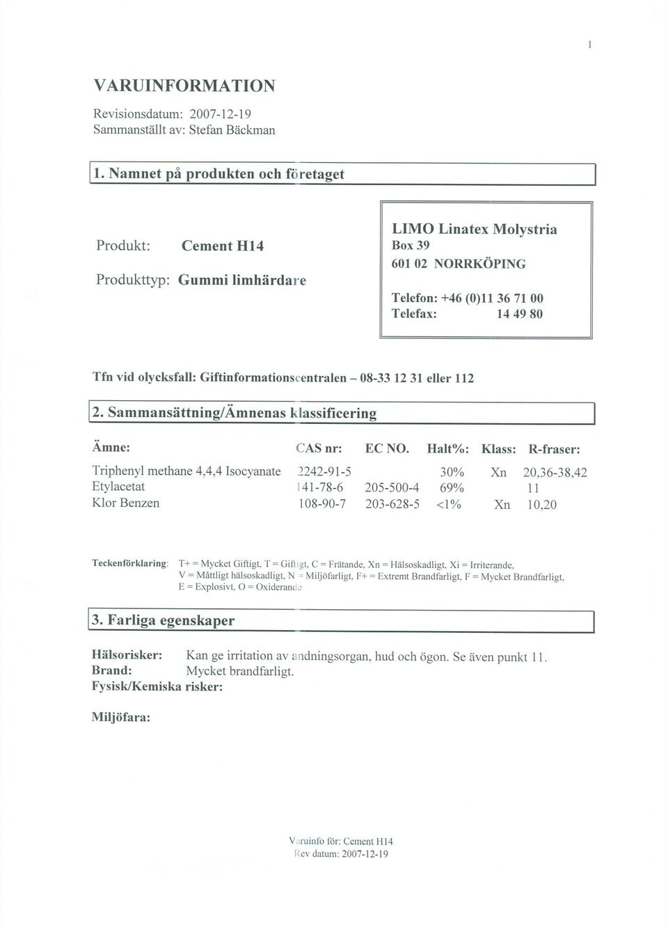 Giftinformationscentralen - 08-33 12 31 eller 112 2. Sammansättning/Ämnenas klassificering Ämne: CAS nr: ECNO.