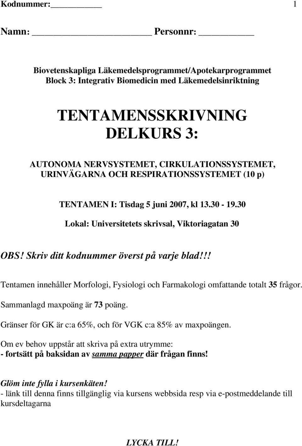 Skriv ditt kodnummer överst på varje blad!!! Tentamen innehåller Morfologi, Fysiologi och Farmakologi omfattande totalt 35 frågor. Sammanlagd maxpoäng är 73 poäng.