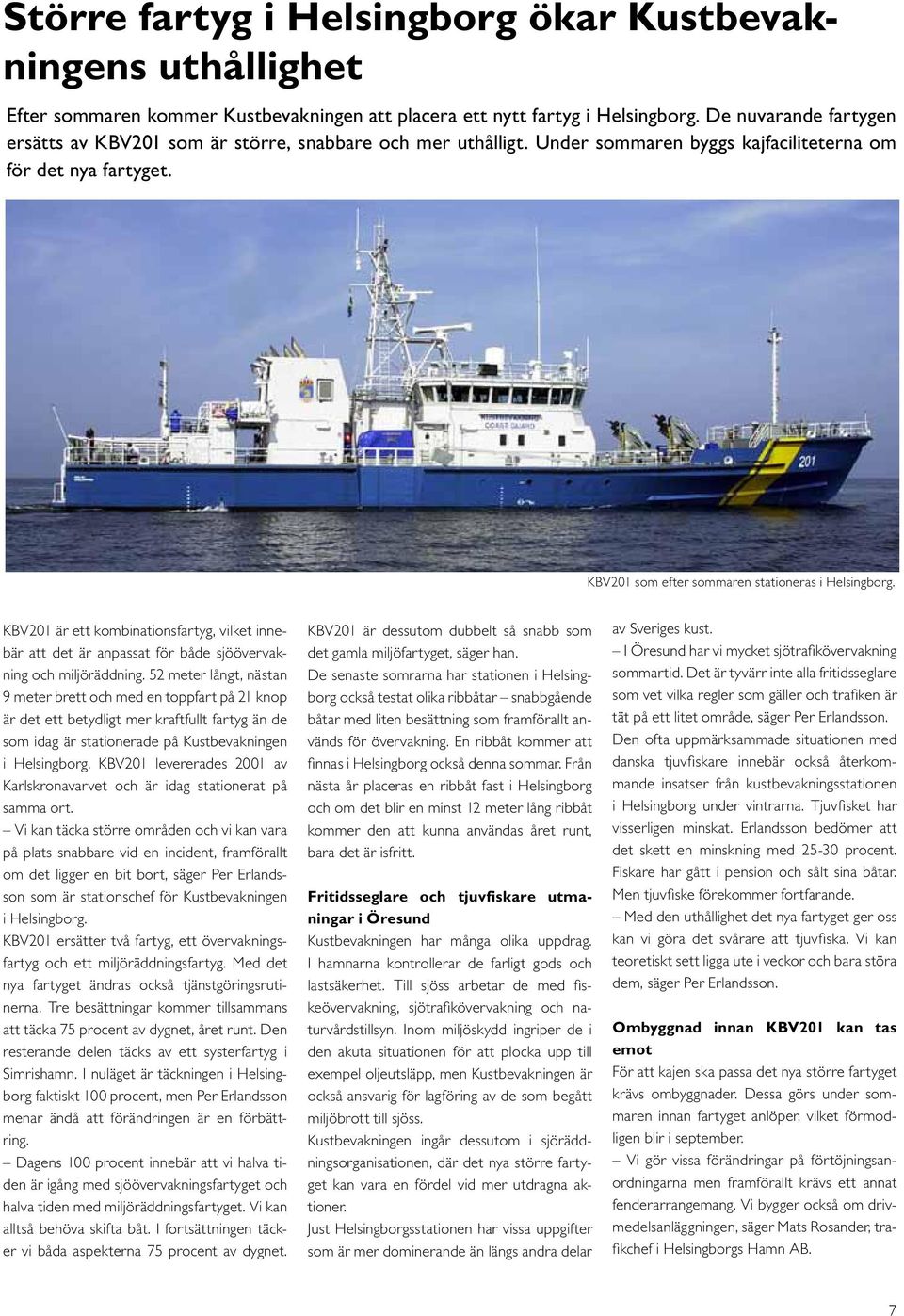 KBV201 är ett kombinationsfartyg, vilket innebär att det är anpassat för både sjöövervakning och miljöräddning.
