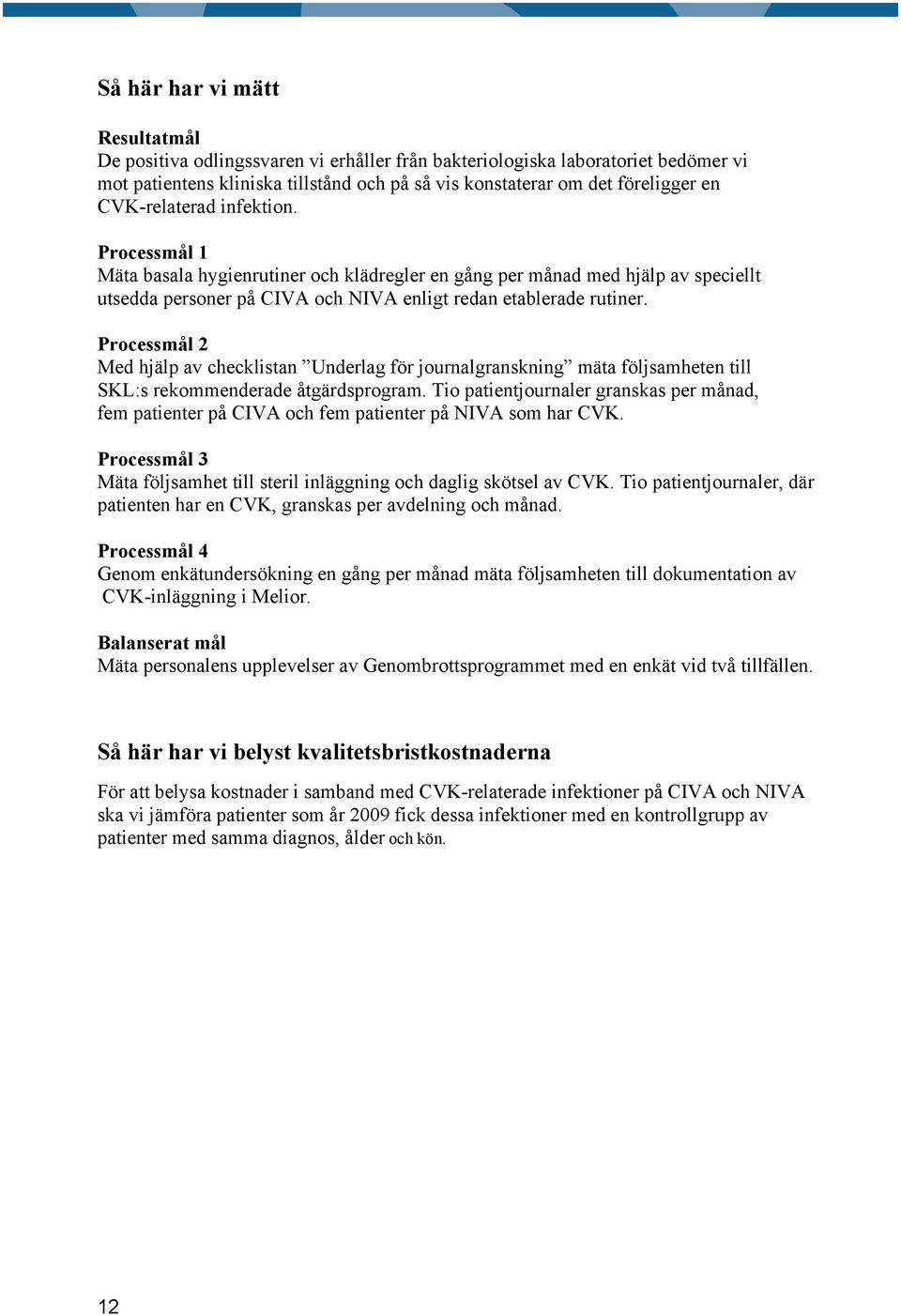 Processmål 2 Med hjälp av checklistan Underlag för journalgranskning mäta följsamheten till SKL:s rekommenderade åtgärdsprogram.