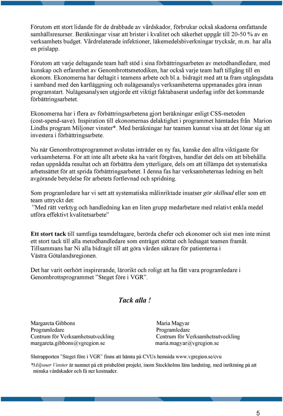 Förutom att varje deltagande team haft stöd i sina förbättringsarbeten av metodhandledare, med kunskap och erfarenhet av Genombrottsmetodiken, har också varje team haft tillgång till en ekonom.
