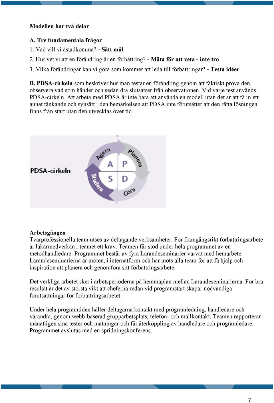 PDSA-cirkeln som beskriver hur man testar en förändring genom att faktiskt pröva den, observera vad som händer och sedan dra slutsatser från observationen. Vid varje test används PDSA-cirkeln.
