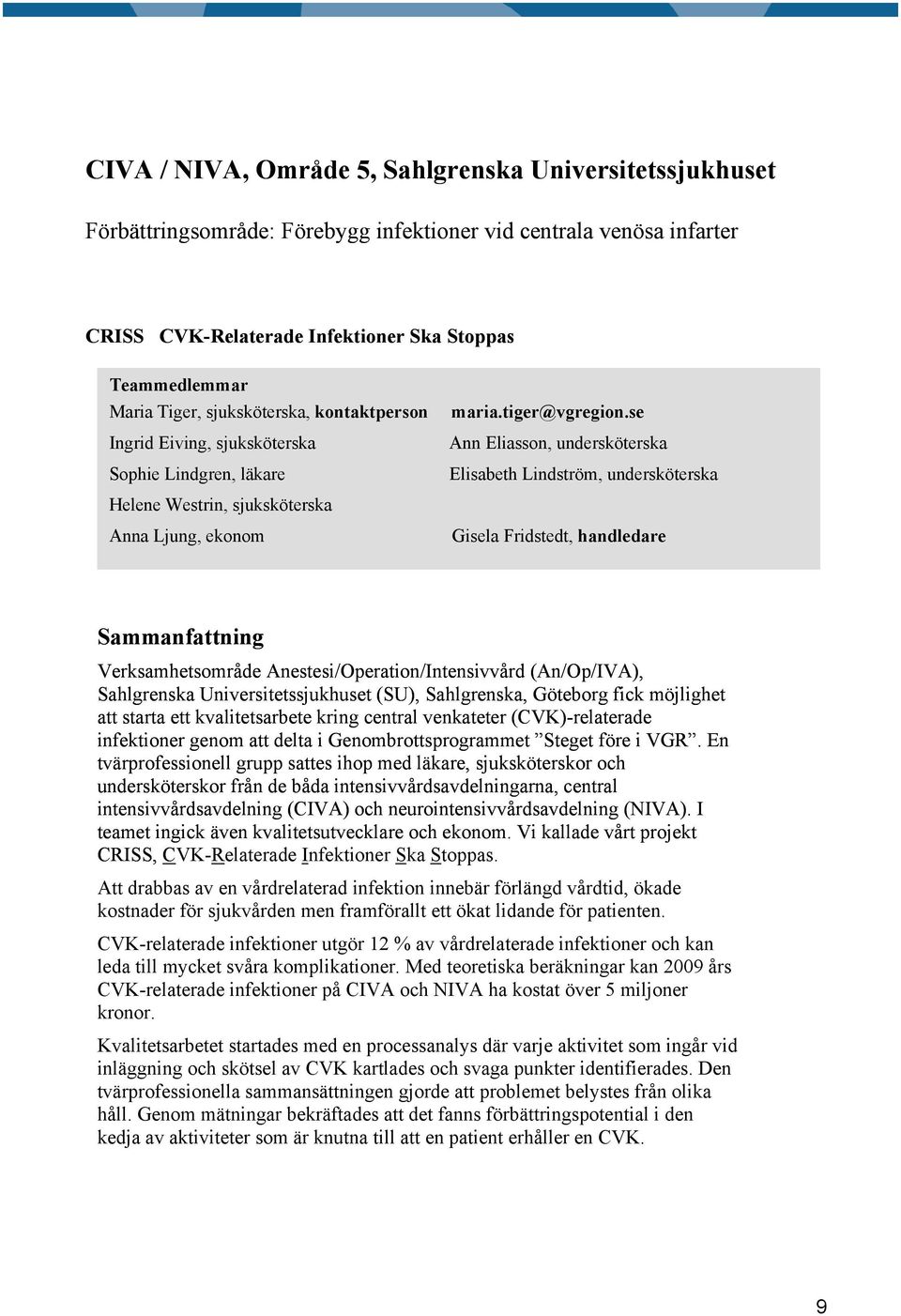 se Ann Eliasson, undersköterska Elisabeth Lindström, undersköterska Gisela Fridstedt, handledare Sammanfattning Verksamhetsområde Anestesi/Operation/Intensivvård (An/Op/IVA), Sahlgrenska