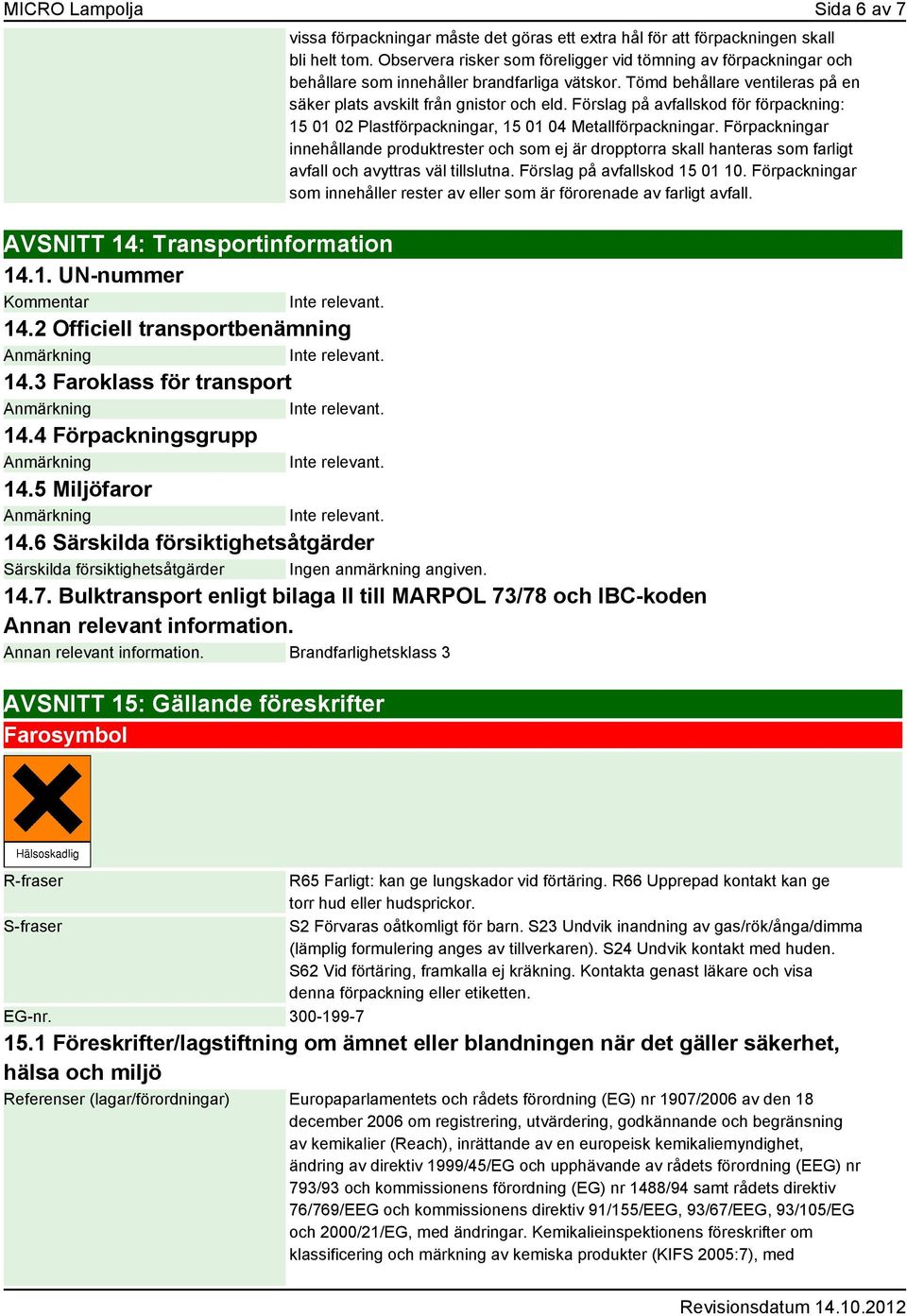 Förslag på avfallskod för förpackning: 15 01 02 Plastförpackningar, 15 01 04 Metallförpackningar.