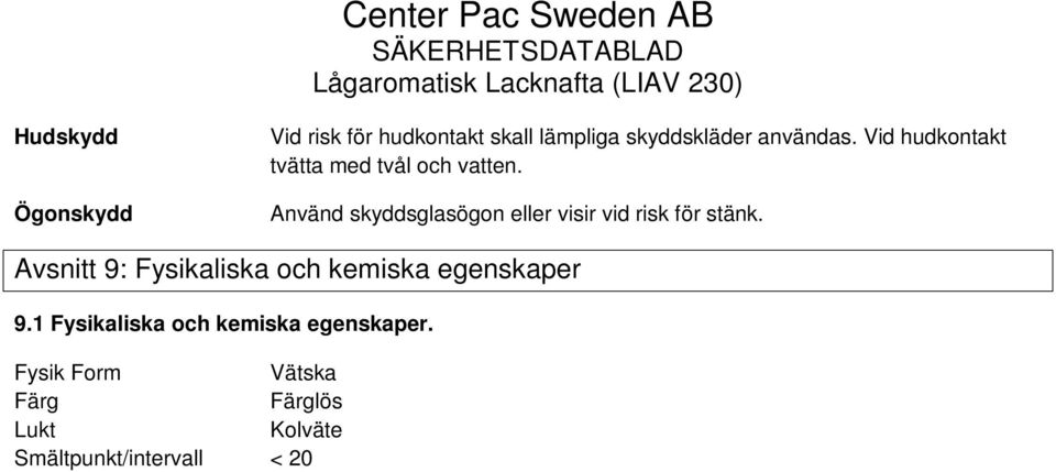 Fysik Form Vätska Färg Färglös Lukt Kolväte Smältpunkt/intervall < 20 ºC Kokpunktsintervall 175 225 ºC Flampunkt >64 º C Explosionsgräns 0,6-7 % Ångtryck ~0,05 kpa vid 20º C Relativ densitet ~ 0,790