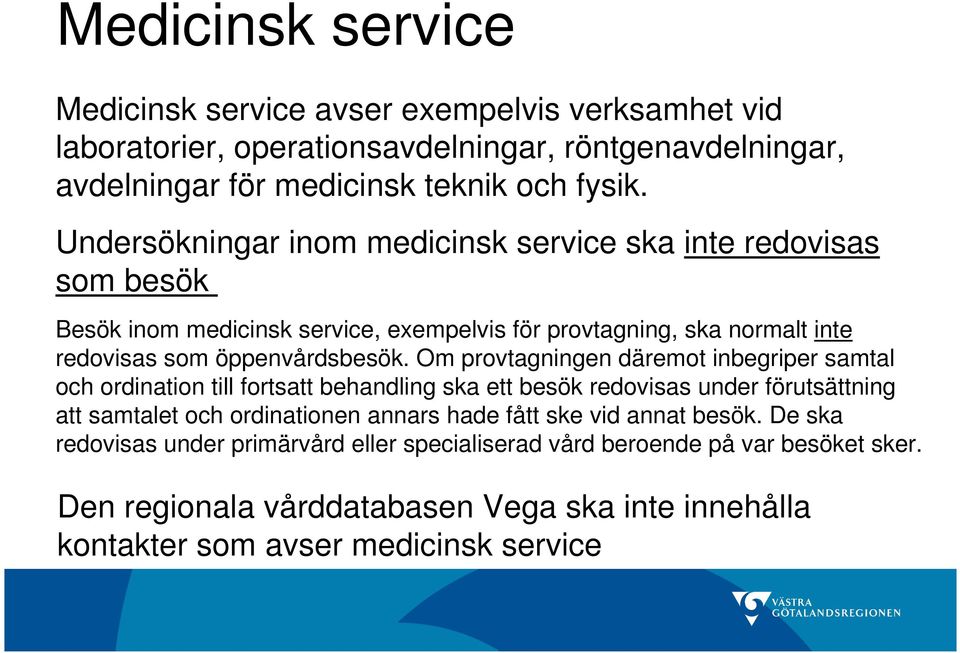 Om provtagningen däremot inbegriper samtal och ordination till fortsatt behandling ska ett besök redovisas under förutsättning att samtalet och ordinationen annars hade fått ske