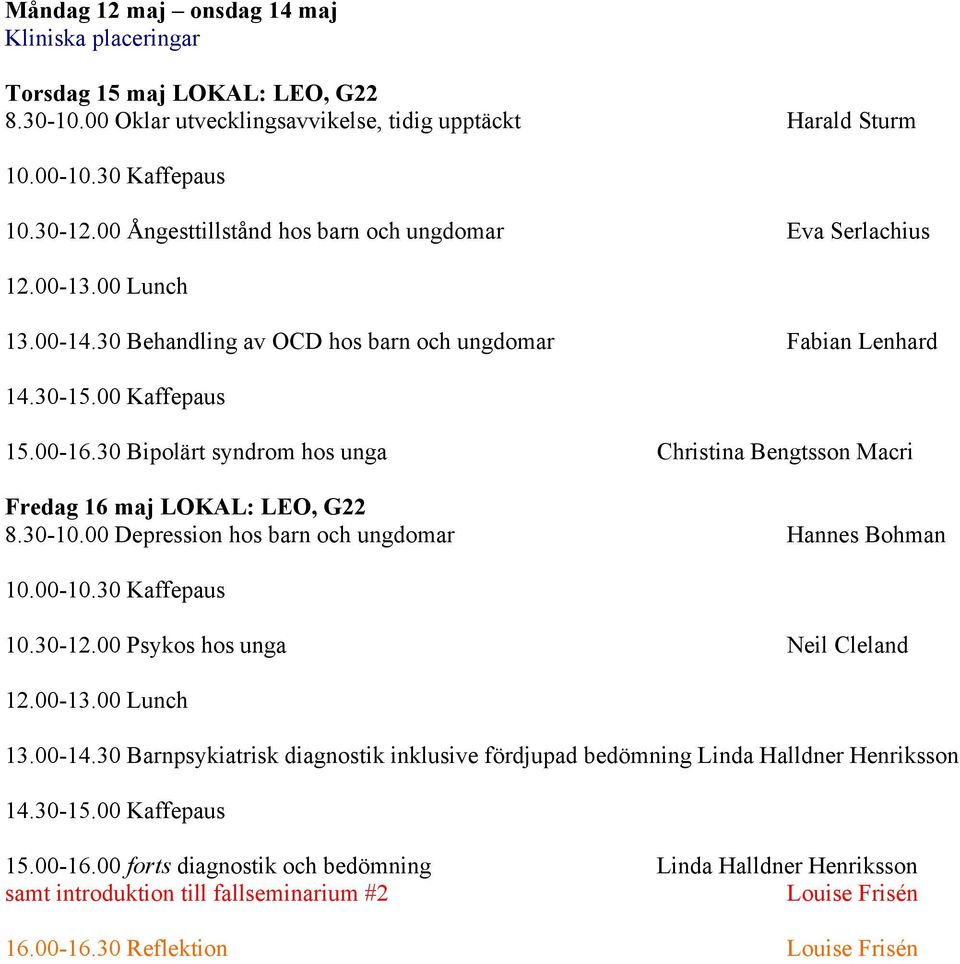 30 Bipolärt syndrom hos unga Christina Bengtsson Macri Fredag 16 maj LOKAL: LEO, G22 8.30-10.00 Depression hos barn och ungdomar Hannes Bohman 10.30-12.