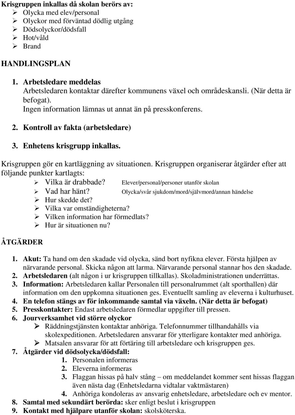 Kontroll av fakta (arbetsledare) 3. Enhetens krisgrupp inkallas. Krisgruppen gör en kartläggning av situationen.