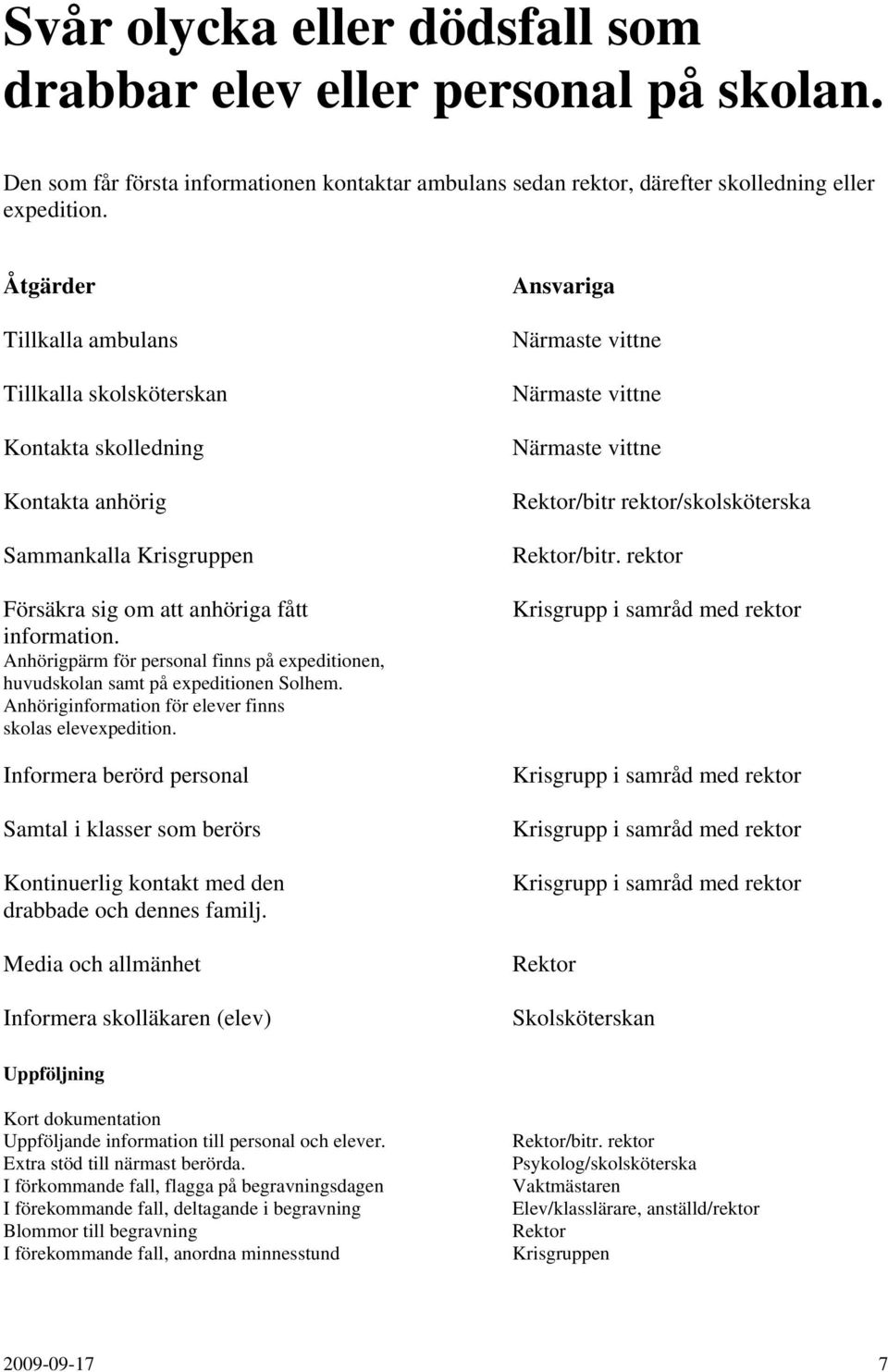 Anhörigpärm för personal finns på expeditionen, huvudskolan samt på expeditionen Solhem. Anhöriginformation för elever finns skolas elevexpedition.