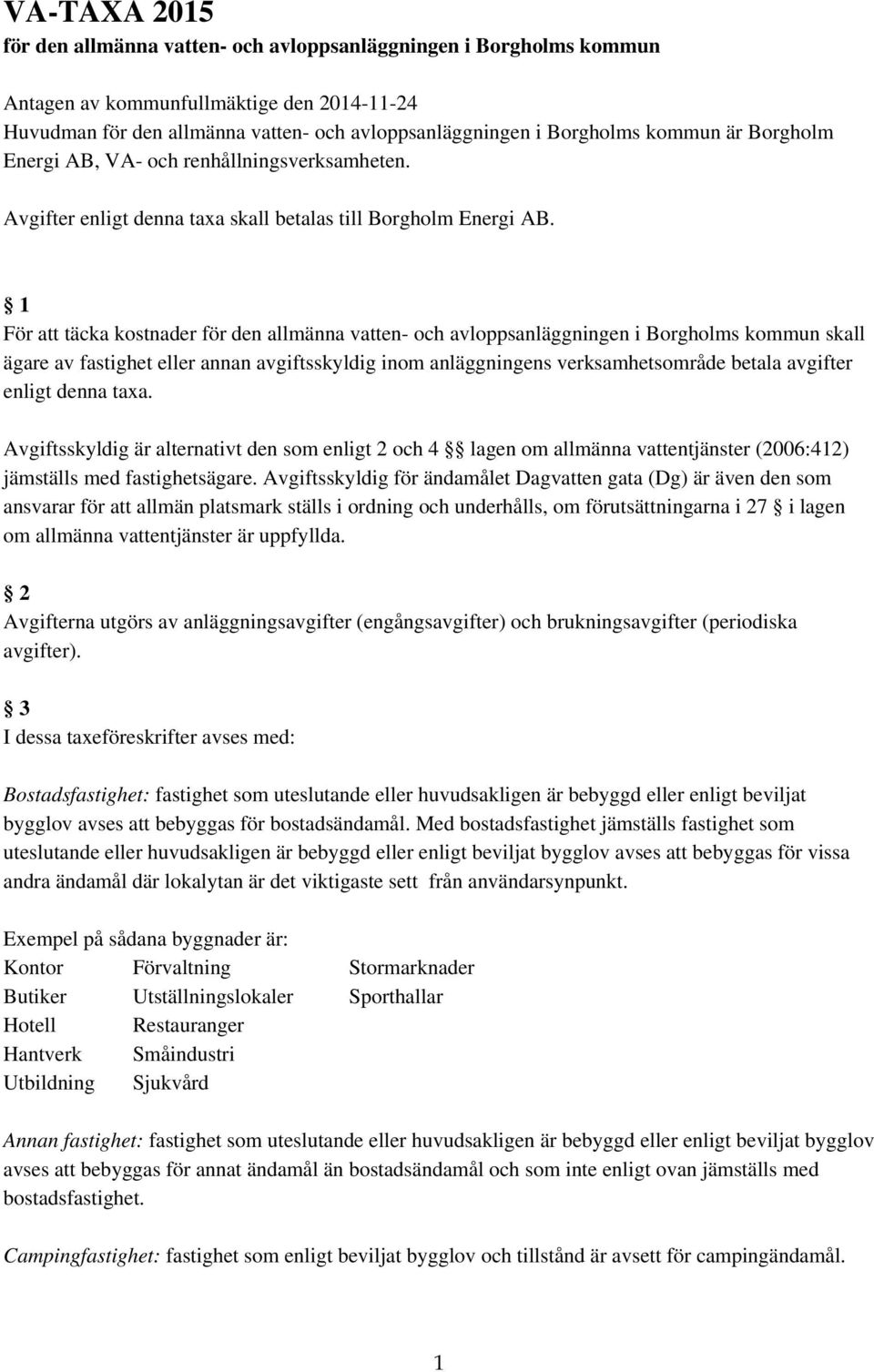 1 För att täcka kostnader för den allmänna vatten- och avloppsanläggningen i Borgholms kommun skall ägare av fastighet eller annan avgiftsskyldig inom anläggningens verksamhetsområde betala avgifter