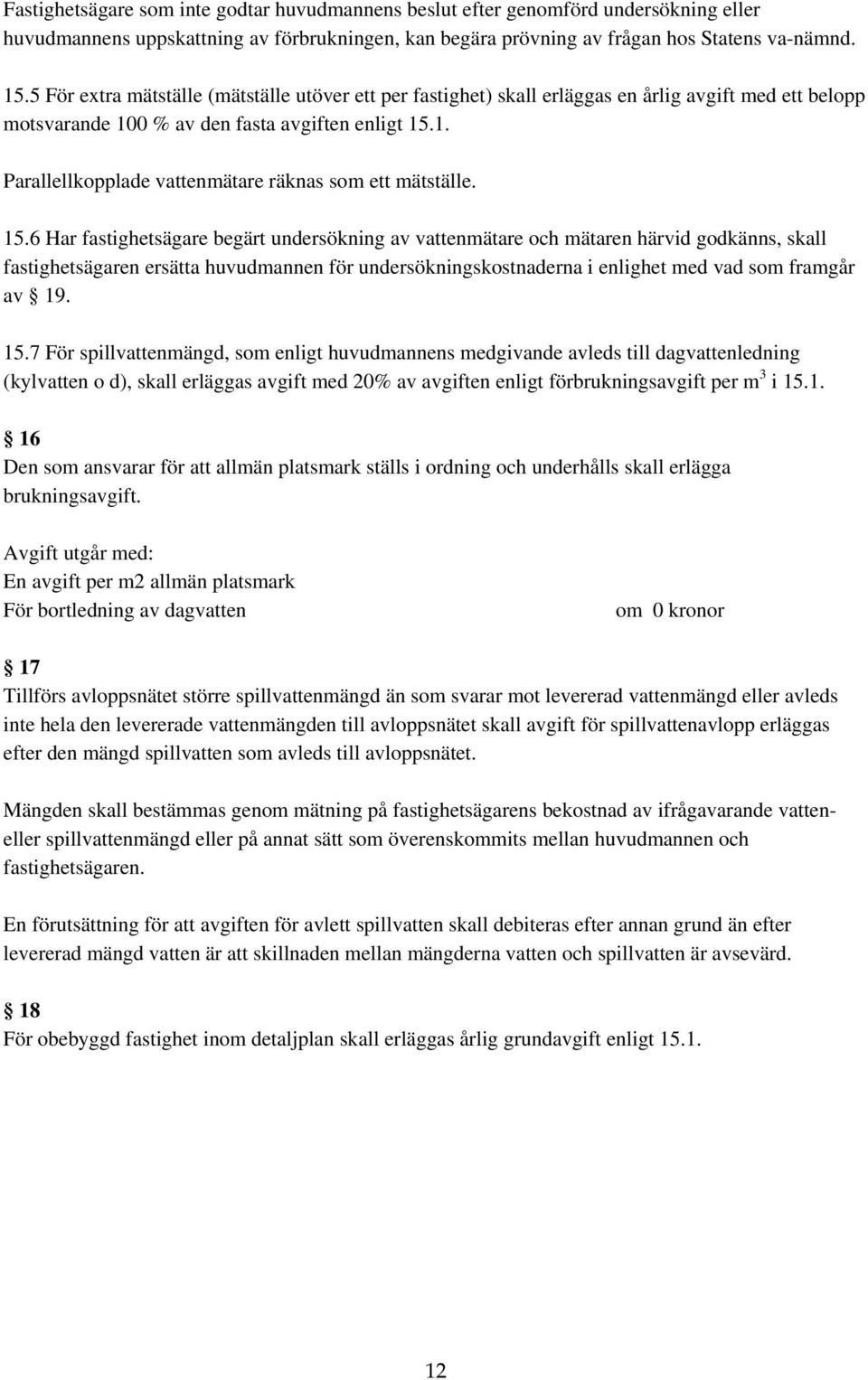 15.6 Har fastighetsägare begärt undersökning av vattenmätare och mätaren härvid godkänns, skall fastighetsägaren ersätta huvudmannen för undersökningskostnaderna i enlighet med vad som framgår av 19.