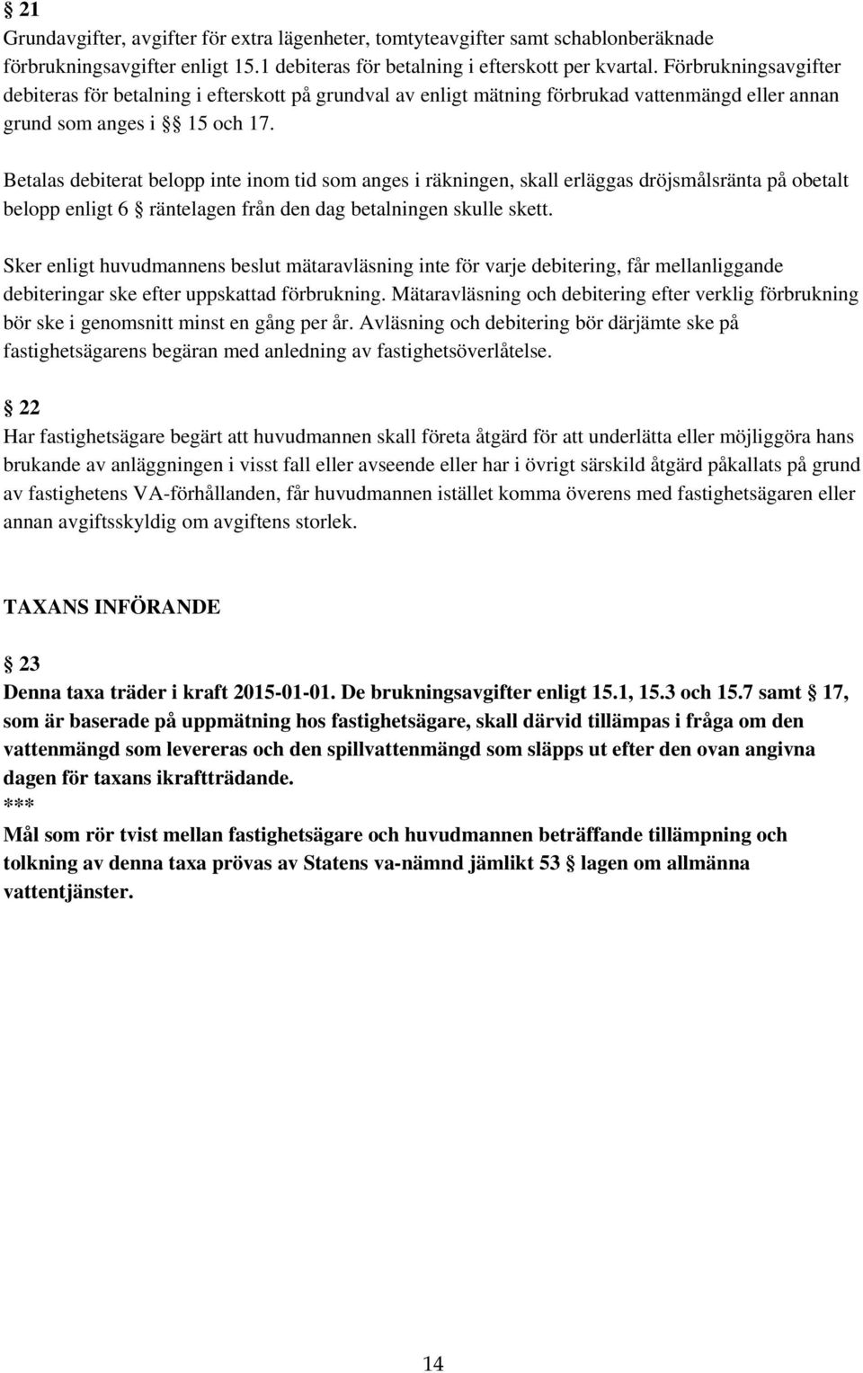 Betalas debiterat belopp inte inom tid som anges i räkningen, skall erläggas dröjsmålsränta på obetalt belopp enligt 6 räntelagen från den dag betalningen skulle skett.