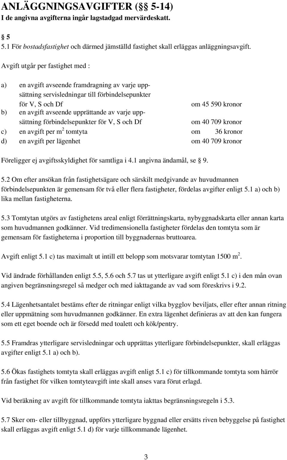 varje uppsättning förbindelsepunkter för V, S och Df om 40 709 kronor c) en avgift per m 2 tomtyta om 36 kronor d) en avgift per lägenhet om 40 709 kronor Föreligger ej avgiftsskyldighet för samtliga