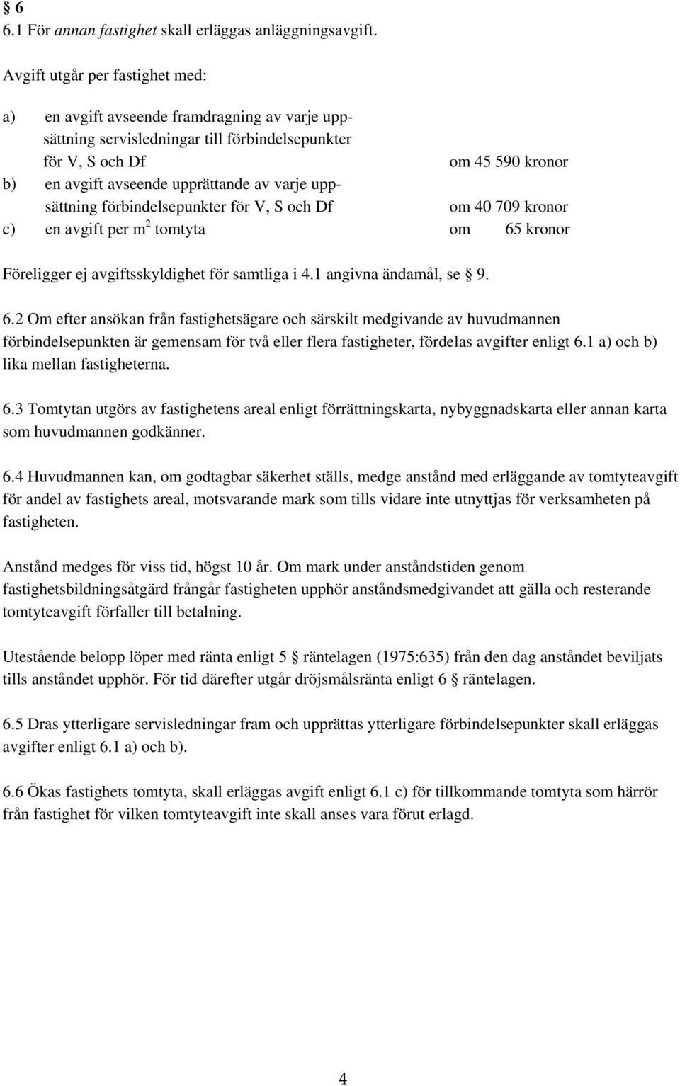 varje uppsättning förbindelsepunkter för V, S och Df om 40 709 kronor c) en avgift per m 2 tomtyta om 65